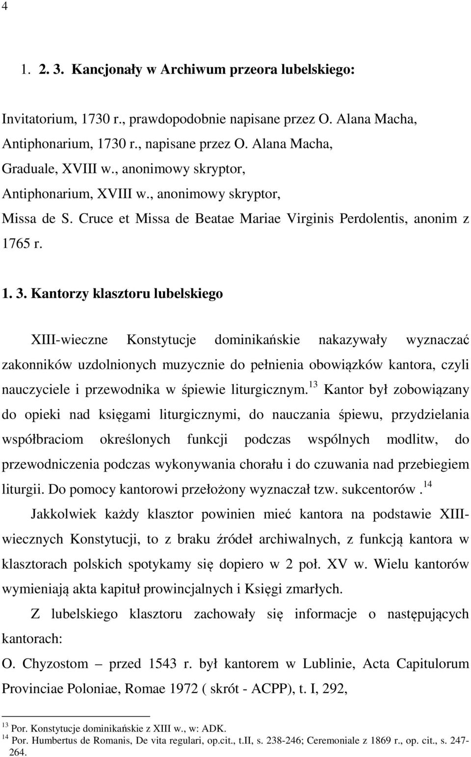 Kantorzy klasztoru lubelskiego XIII-wieczne Konstytucje dominikańskie nakazywały wyznaczać zakonników uzdolnionych muzycznie do pełnienia obowiązków kantora, czyli nauczyciele i przewodnika w śpiewie