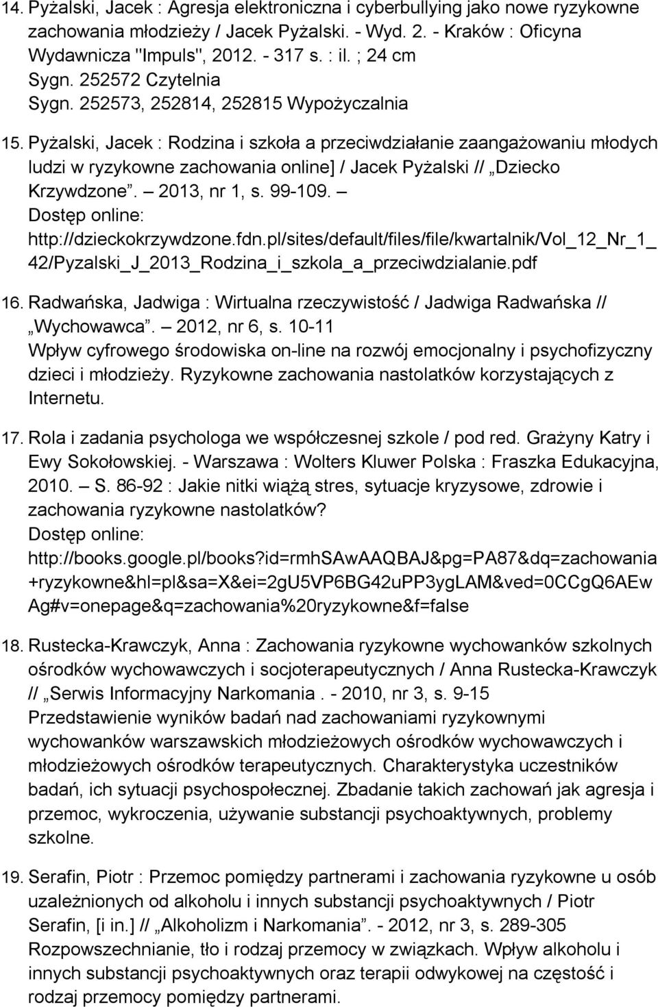 Pyżalski, Jacek : Rodzina i szkoła a przeciwdziałanie zaangażowaniu młodych ludzi w ryzykowne zachowania online] / Jacek Pyżalski // Dziecko Krzywdzone. 2013, nr 1, s. 99-109.