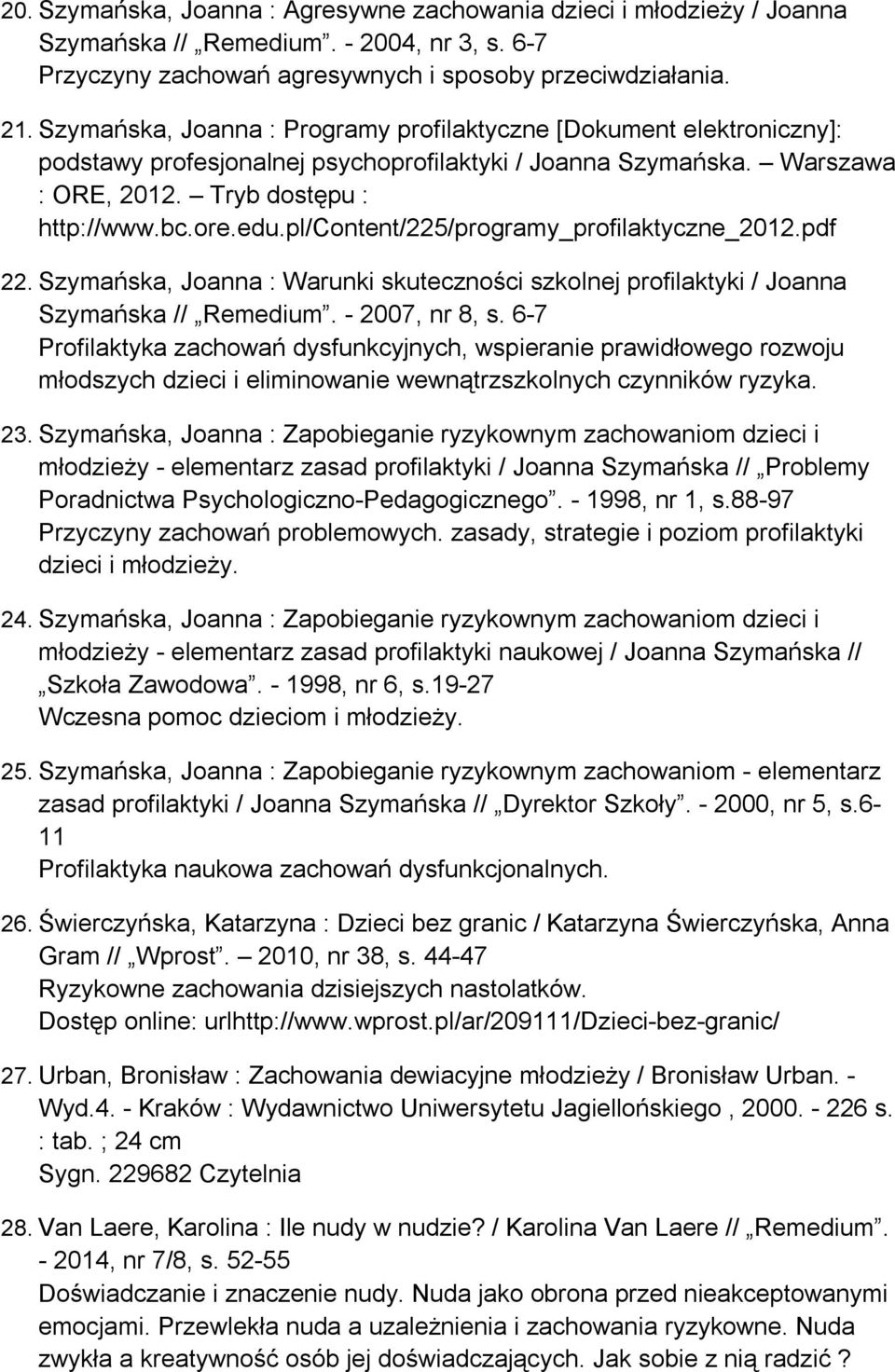 pl/content/225/programy_profilaktyczne_2012.pdf 22. Szymańska, Joanna : Warunki skuteczności szkolnej profilaktyki / Joanna Szymańska // Remedium. - 2007, nr 8, s.