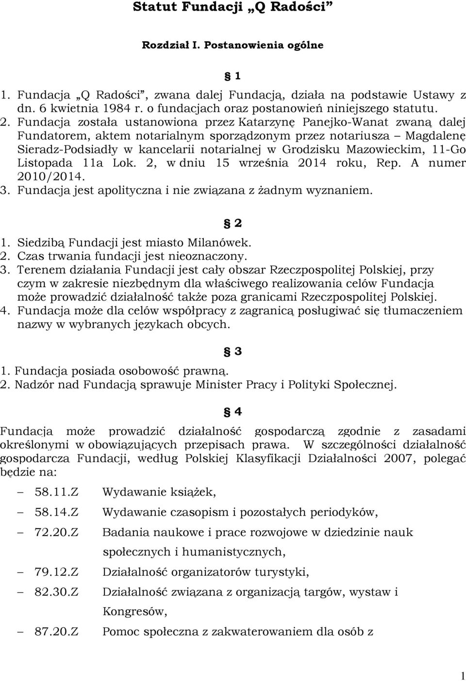 Fundacja została ustanowiona przez Katarzynę Panejko-Wanat zwaną dalej Fundatorem, aktem notarialnym sporządzonym przez notariusza Magdalenę Sieradz-Podsiadły w kancelarii notarialnej w Grodzisku