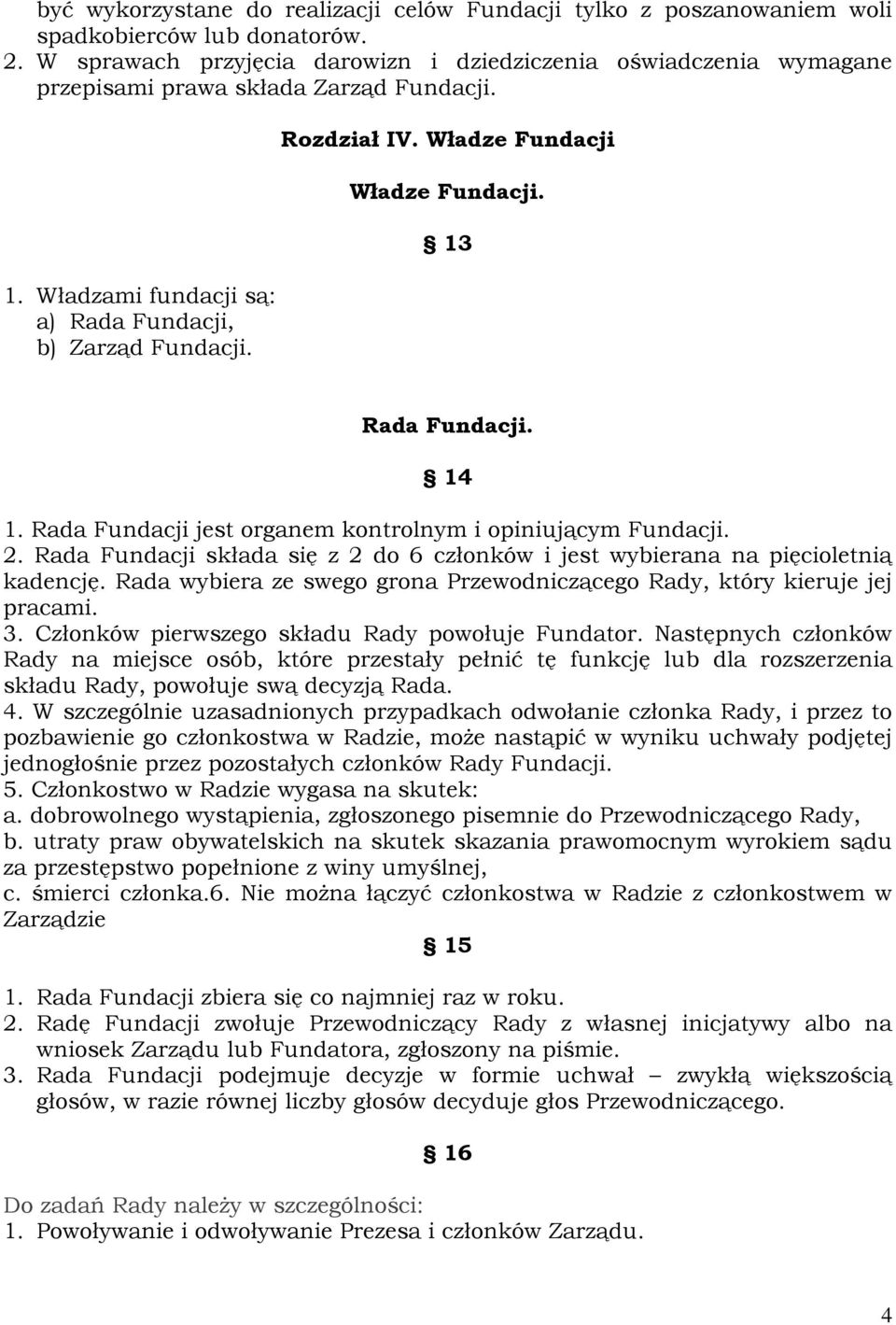 Władze Fundacji Władze Fundacji. 13 Rada Fundacji. 14 1. Rada Fundacji jest organem kontrolnym i opiniującym Fundacji. 2.