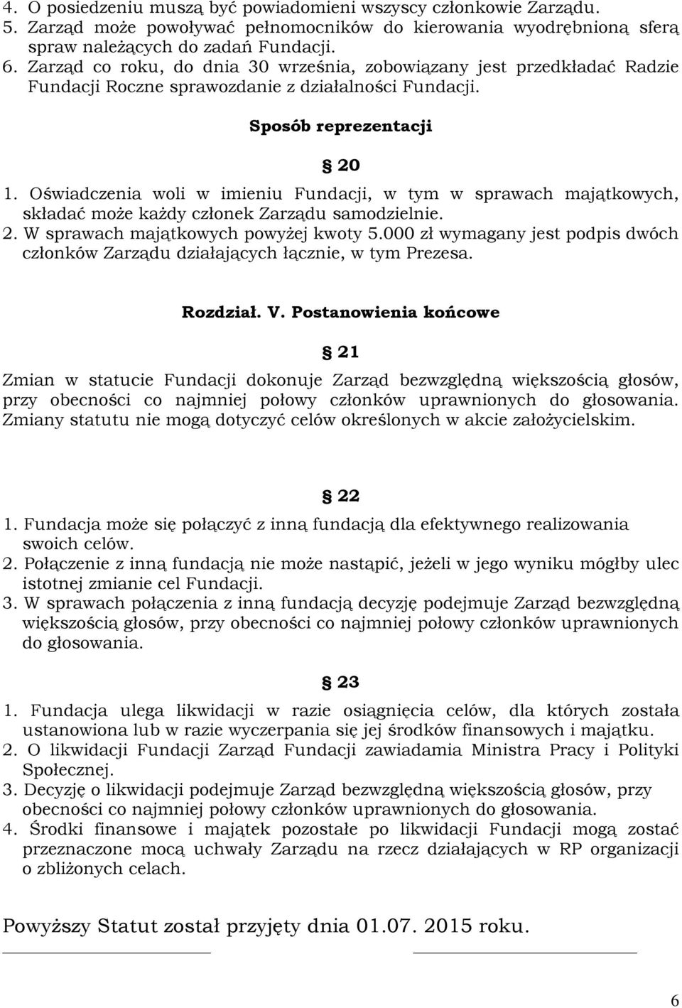 Oświadczenia woli w imieniu Fundacji, w tym w sprawach majątkowych, składać może każdy członek Zarządu samodzielnie. 2. W sprawach majątkowych powyżej kwoty 5.