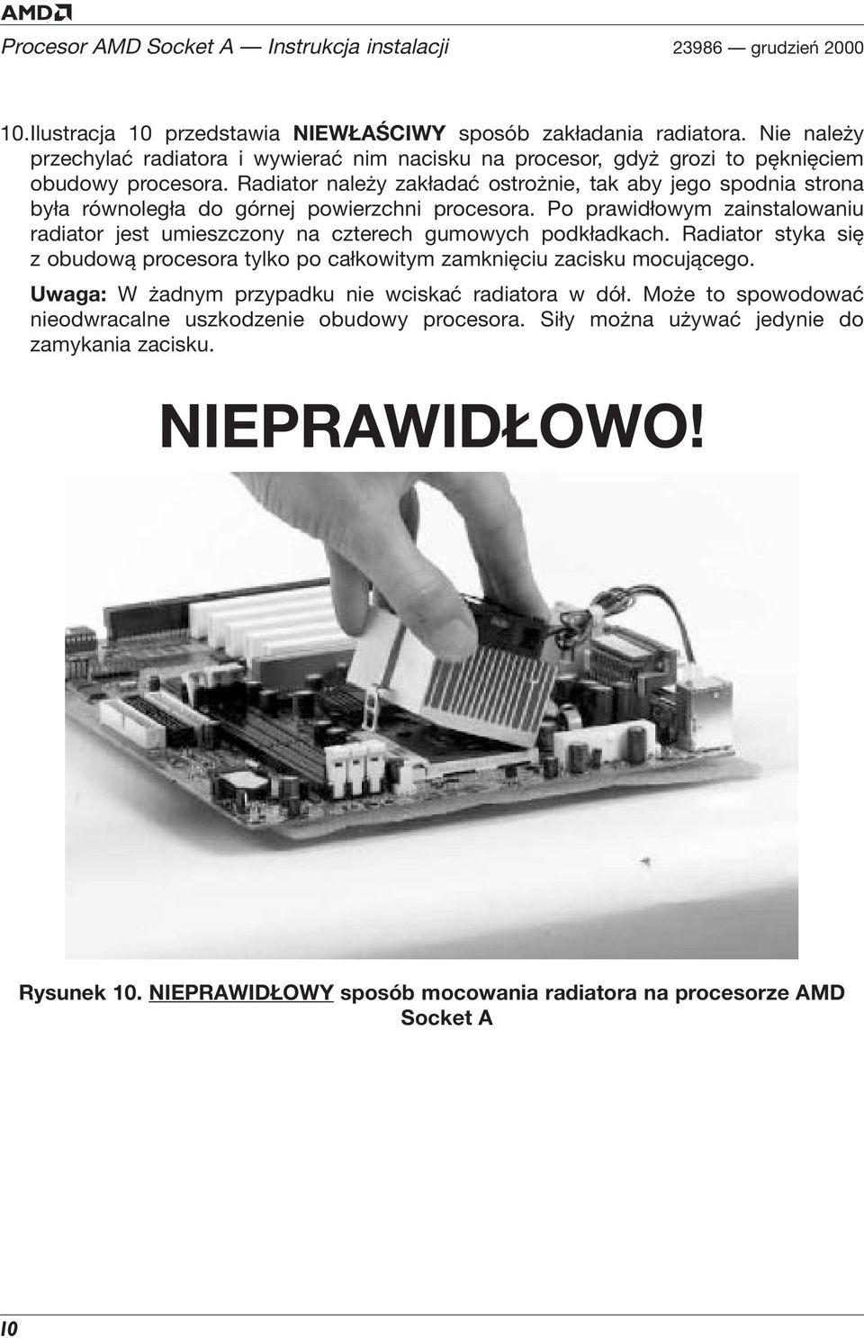 Radiator należy zakładać ostrożnie, tak aby jego spodnia strona była równoległa do górnej powierzchni procesora.