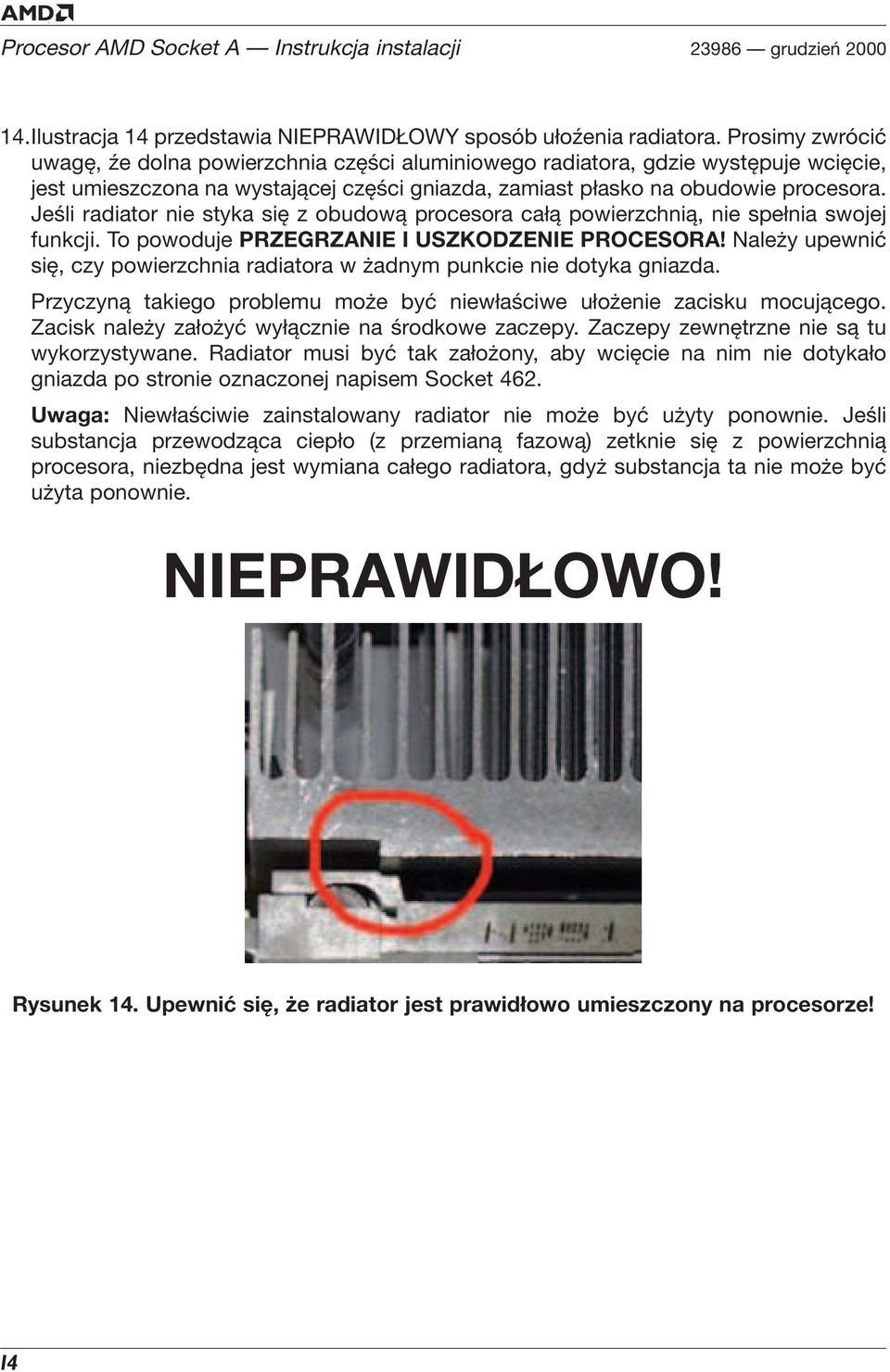 Jeśli radiator nie styka się z obudową procesora całą powierzchnią, nie spełnia swojej funkcji. To powoduje PRZEGRZANIE I USZKODZENIE PROCESORA!
