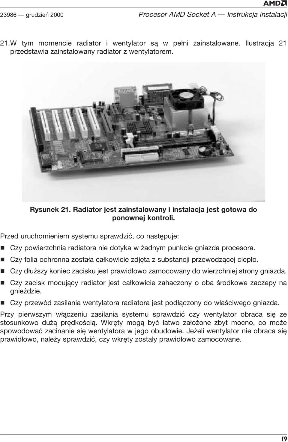 Przed uruchomieniem systemu sprawdzić, co następuje: Czy powierzchnia radiatora nie dotyka w żadnym punkcie gniazda procesora.