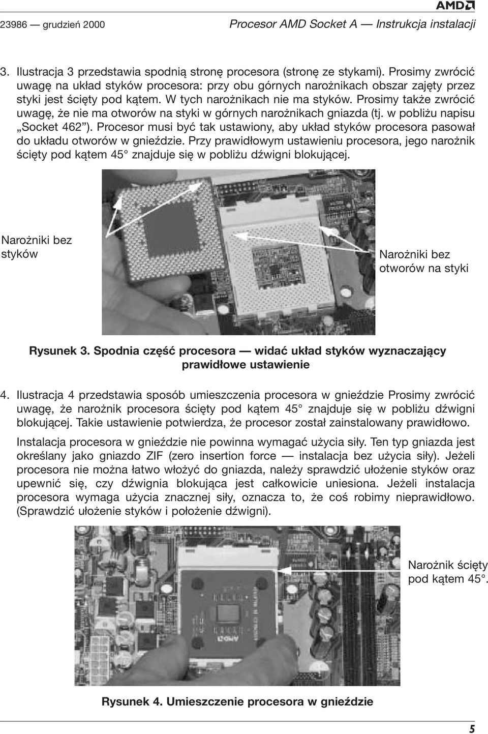 Prosimy także zwrócić uwagę, że nie ma otworów na styki w górnych narożnikach gniazda (tj. w pobliżu napisu Socket 462 ).