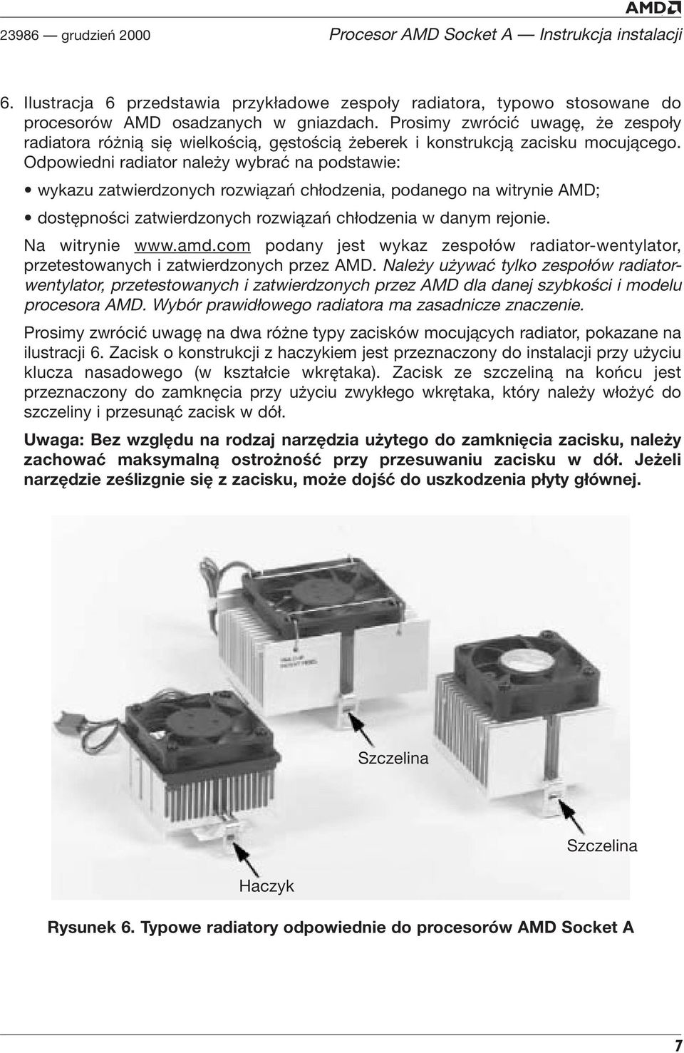 Odpowiedni radiator należy wybrać na podstawie: wykazu zatwierdzonych rozwiązań chłodzenia, podanego na witrynie AMD; dostępności zatwierdzonych rozwiązań chłodzenia w danym rejonie. Na witrynie www.