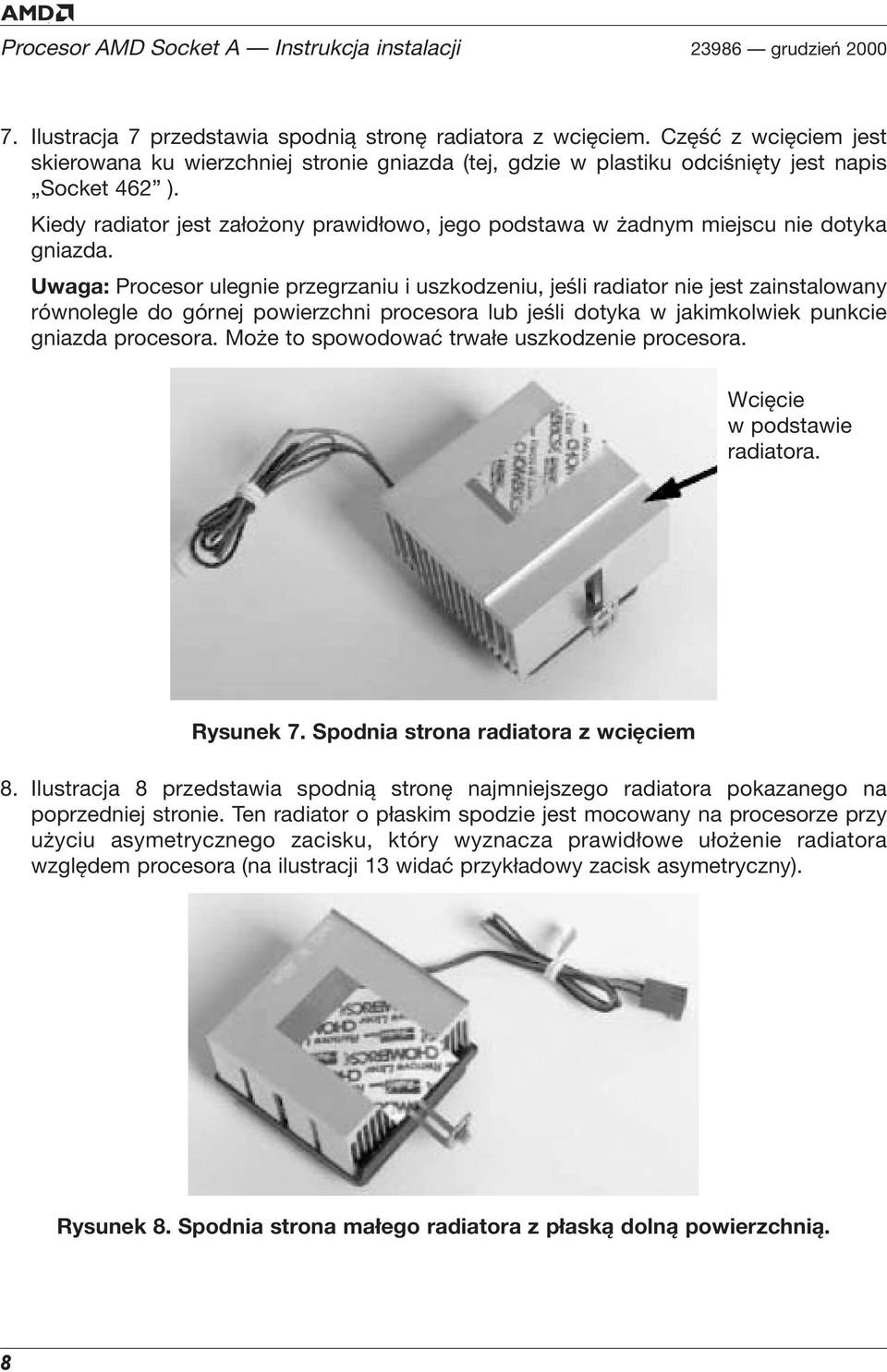 Kiedy radiator jest założony prawidłowo, jego podstawa w żadnym miejscu nie dotyka gniazda.
