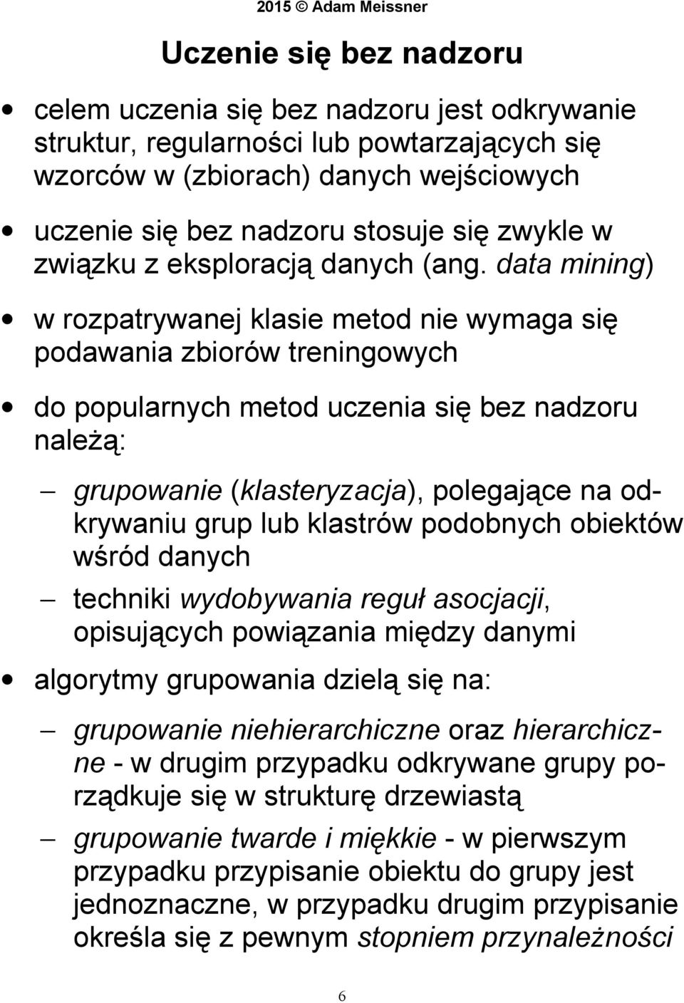 data mining) w rozpatrywanej klasie metod nie wymaga się podawania zbiorów treningowych do popularnych metod uczenia się bez nadzoru należą: grupowanie (klasteryzacja), polegające na odkrywaniu grup