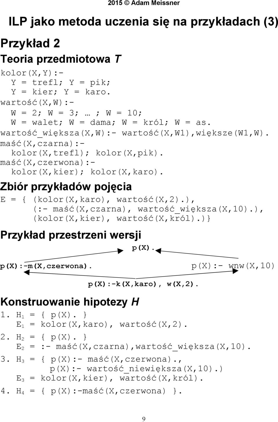 maść(x,czerwona):- kolor(x,kier); kolor(x,karo). Zbiór przykładów pojęcia E = { (kolor(x,karo), wartość(x,2).), (:- maść(x,czarna), wartość_większa(x,10).), (kolor(x,kier), wartość(x,król).