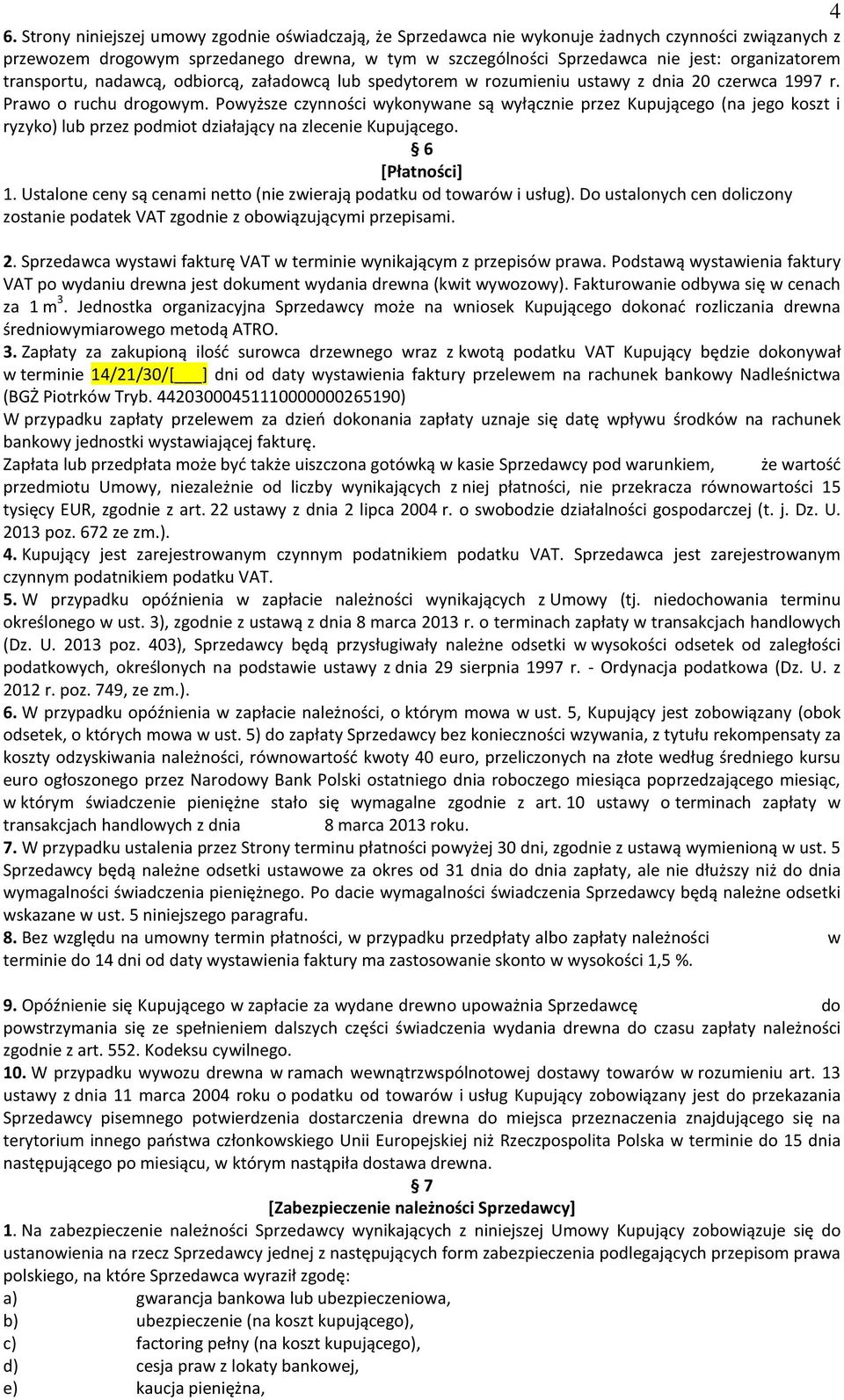 Powyższe czynności wykonywane są wyłącznie przez Kupującego (na jego koszt i ryzyko) lub przez podmiot działający na zlecenie Kupującego. 6 [Płatności] 1.