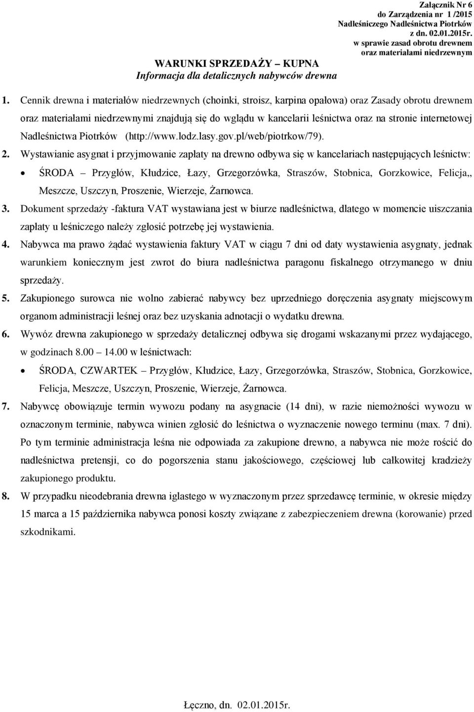Cennik drewna i materiałów niedrzewnych (choinki, stroisz, karpina opałowa) oraz Zasady obrotu drewnem oraz materiałami niedrzewnymi znajdują się do wglądu w kancelarii leśnictwa oraz na stronie