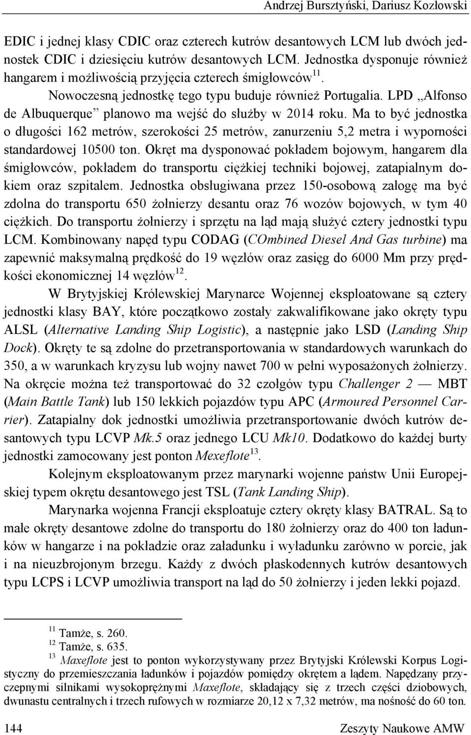 LPD Alfonso de Albuquerque planowo ma wejść do służby w 2014 roku. Ma to być jednostka o długości 162 metrów, szerokości 25 metrów, zanurzeniu 5,2 metra i wyporności standardowej 10500 ton.