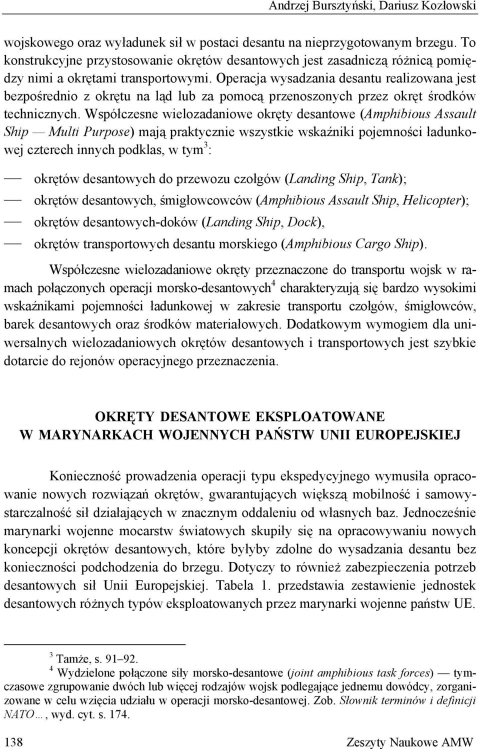 Operacja wysadzania desantu realizowana jest bezpośrednio z okrętu na ląd lub za pomocą przenoszonych przez okręt środków technicznych.