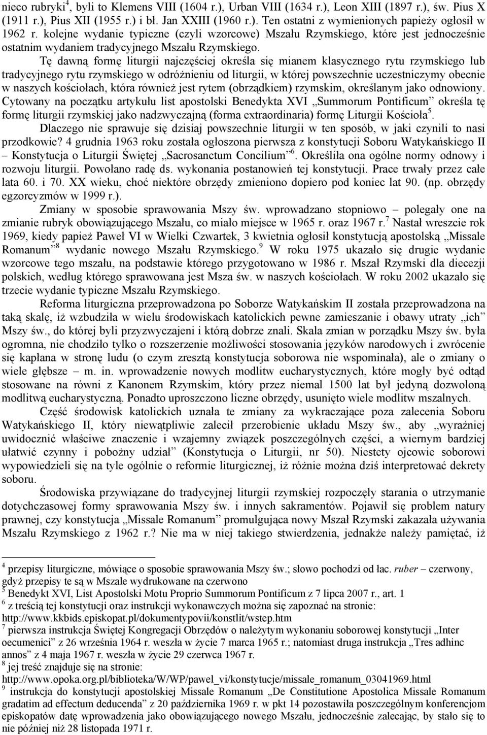 Tę dawną formę liturgii najczęściej określa się mianem klasycznego rytu rzymskiego lub tradycyjnego rytu rzymskiego w odróżnieniu od liturgii, w której powszechnie uczestniczymy obecnie w naszych