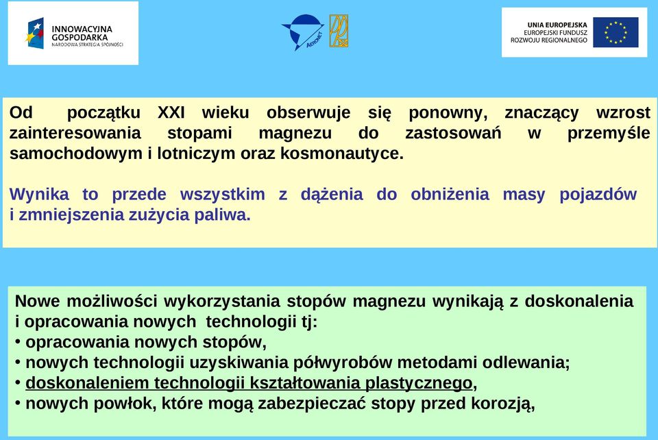 Nowe możliwości wykorzystania stopów magnezu wynikają z doskonalenia i opracowania nowych technologii tj: opracowania nowych stopów, nowych