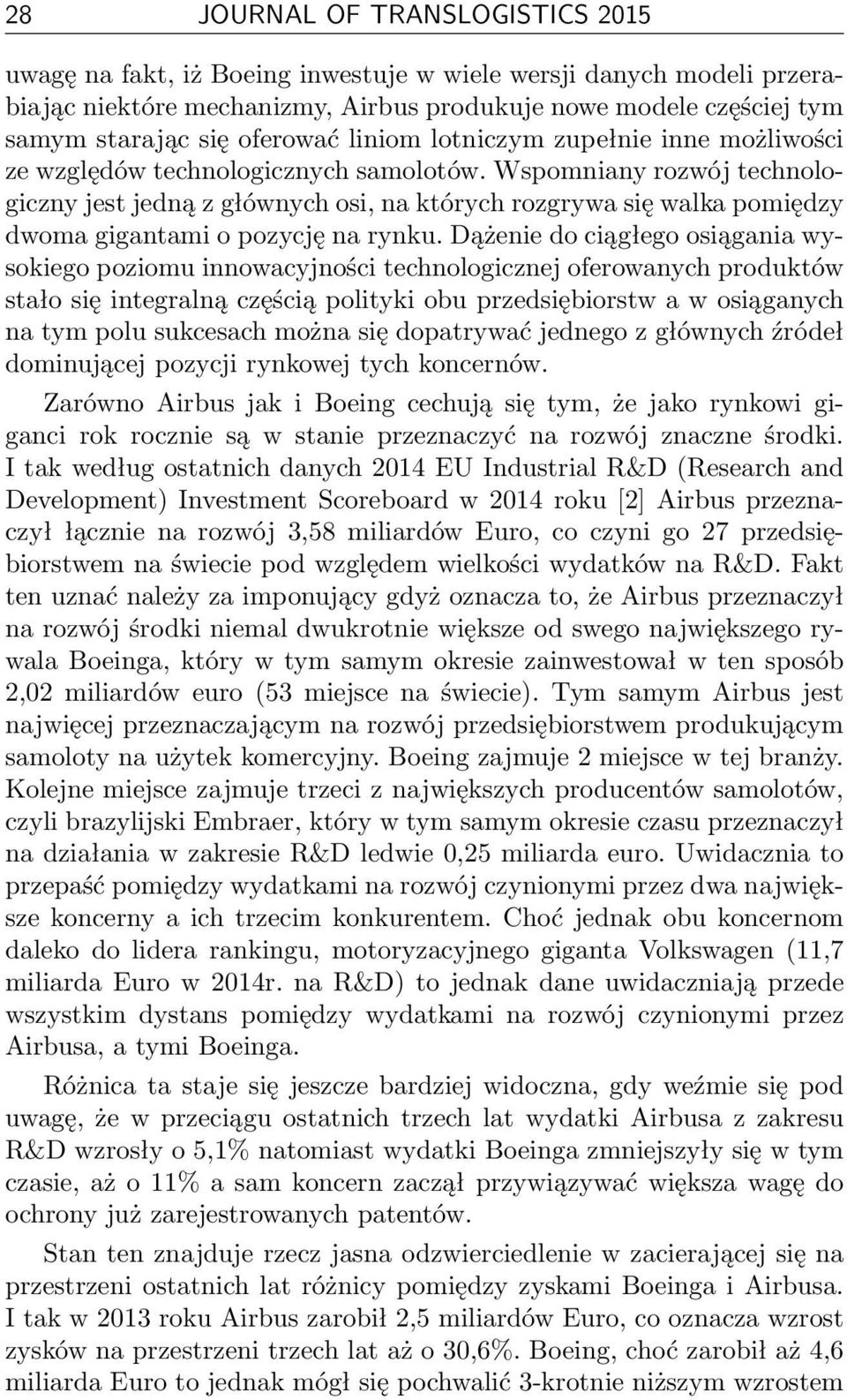 Wspomniany rozwój technologiczny jest jedną z głównych osi, na których rozgrywa się walka pomiędzy dwoma gigantami o pozycję na rynku.