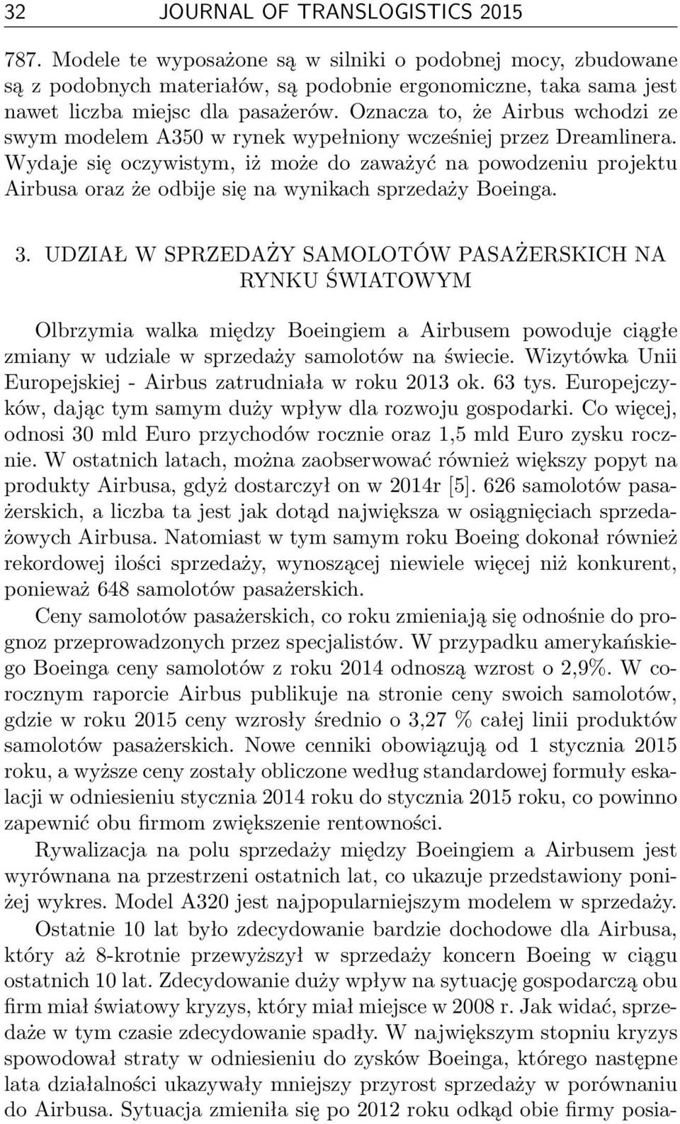 Oznacza to, że Airbus wchodzi ze swym modelem A350 w rynek wypełniony wcześniej przez Dreamlinera.