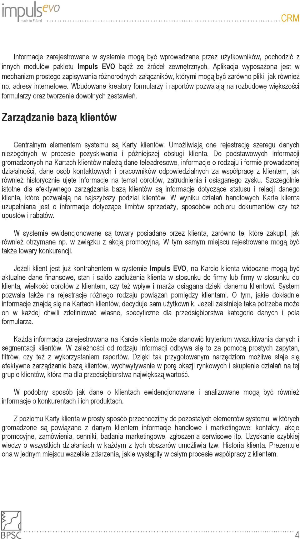 Wbudowane kreatory formularzy i raportów pozwalają na rozbudowę większości formularzy oraz tworzenie dowolnych zestawień. Zarządzanie bazą klientów Centralnym elementem systemu są Karty klientów.
