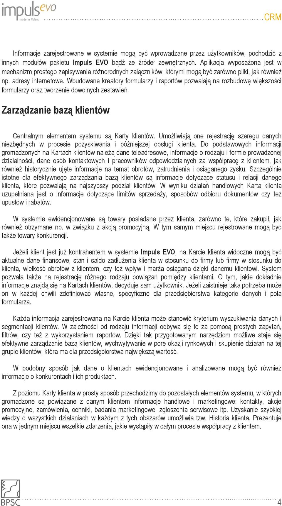 Wbudowane kreatory formularzy i raportów pozwalają na rozbudowę większości formularzy oraz tworzenie dowolnych zestawień. Zarządzanie bazą klientów Centralnym elementem systemu są Karty klientów.