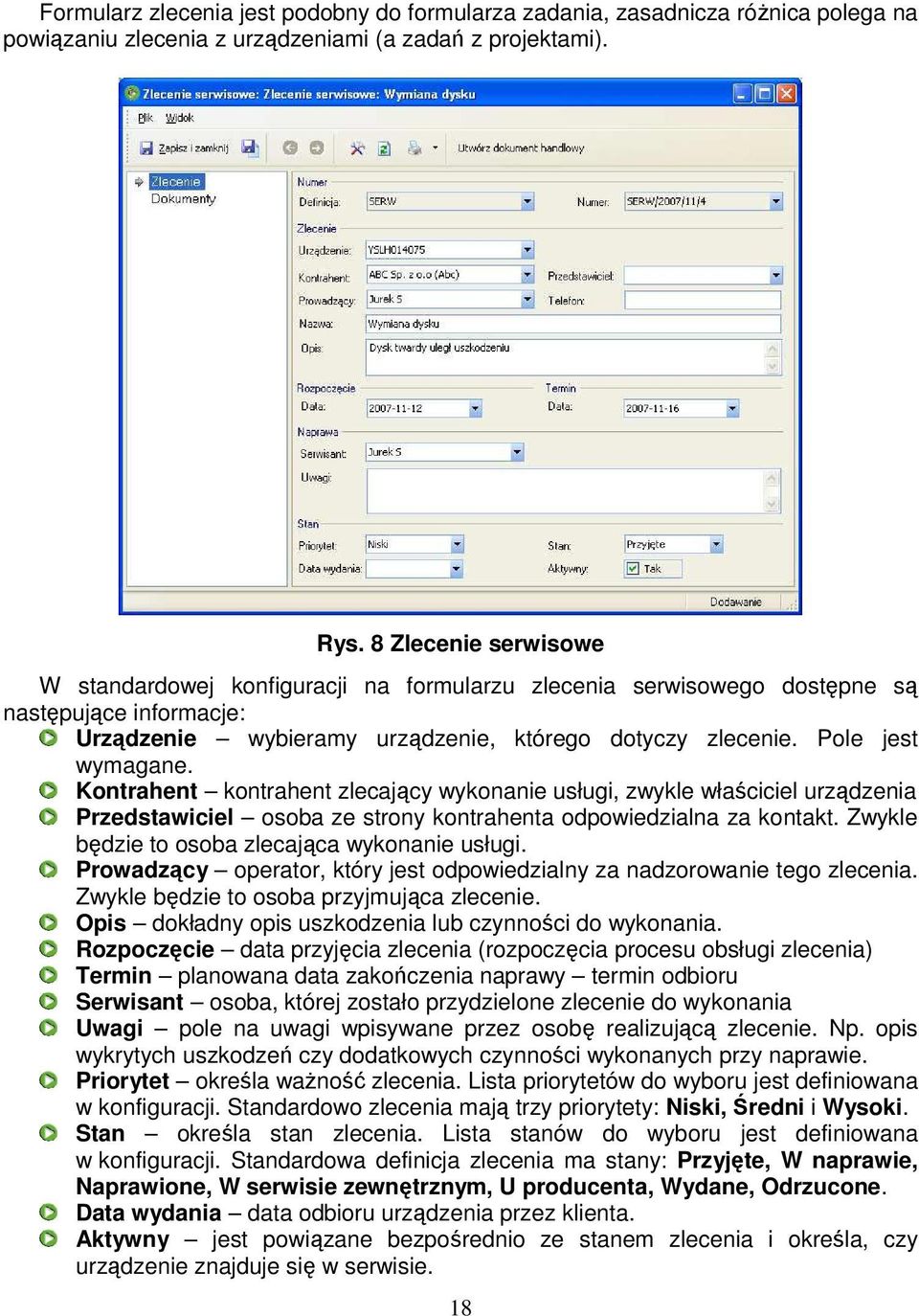 Kontrahent kontrahent zlecający wykonanie usługi, zwykle właściciel urządzenia Przedstawiciel osoba ze strony kontrahenta odpowiedzialna za kontakt. Zwykle będzie to osoba zlecająca wykonanie usługi.