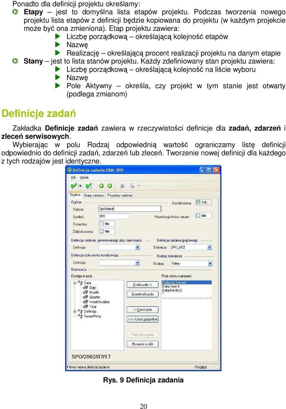 Etap projektu zawiera: Liczbę porządkową określającą kolejność etapów Nazwę Realizację określającą procent realizacji projektu na danym etapie Stany jest to lista stanów projektu.