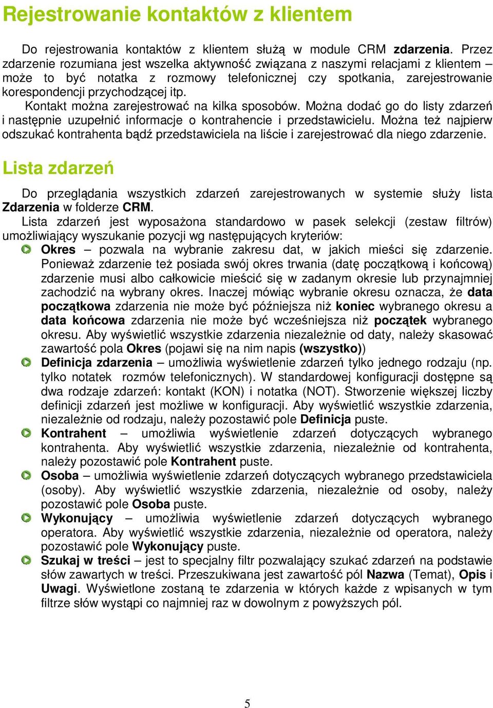 Kontakt moŝna zarejestrować na kilka sposobów. MoŜna dodać go do listy zdarzeń i następnie uzupełnić informacje o kontrahencie i przedstawicielu.