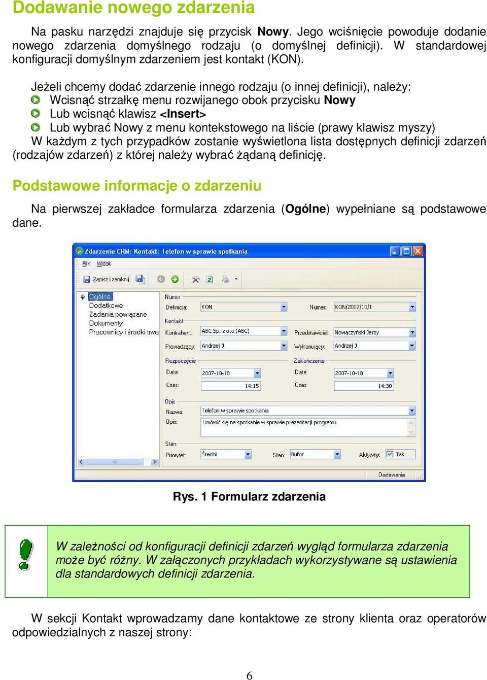 JeŜeli chcemy dodać zdarzenie innego rodzaju (o innej definicji), naleŝy: Wcisnąć strzałkę menu rozwijanego obok przycisku Nowy Lub wcisnąć klawisz <Insert> Lub wybrać Nowy z menu kontekstowego na