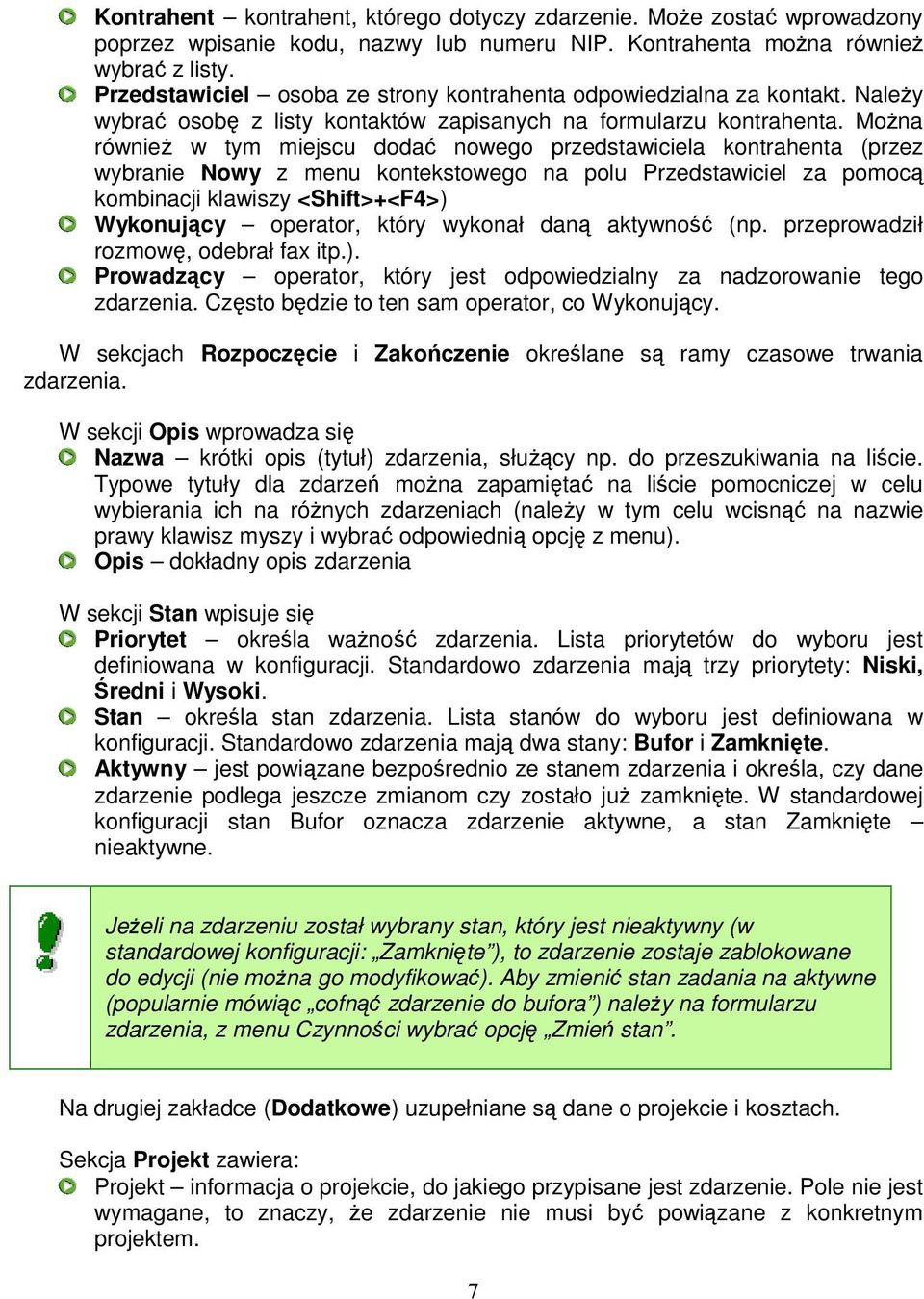 MoŜna równieŝ w tym miejscu dodać nowego przedstawiciela kontrahenta (przez wybranie Nowy z menu kontekstowego na polu Przedstawiciel za pomocą kombinacji klawiszy <Shift>+<F4>) Wykonujący operator,