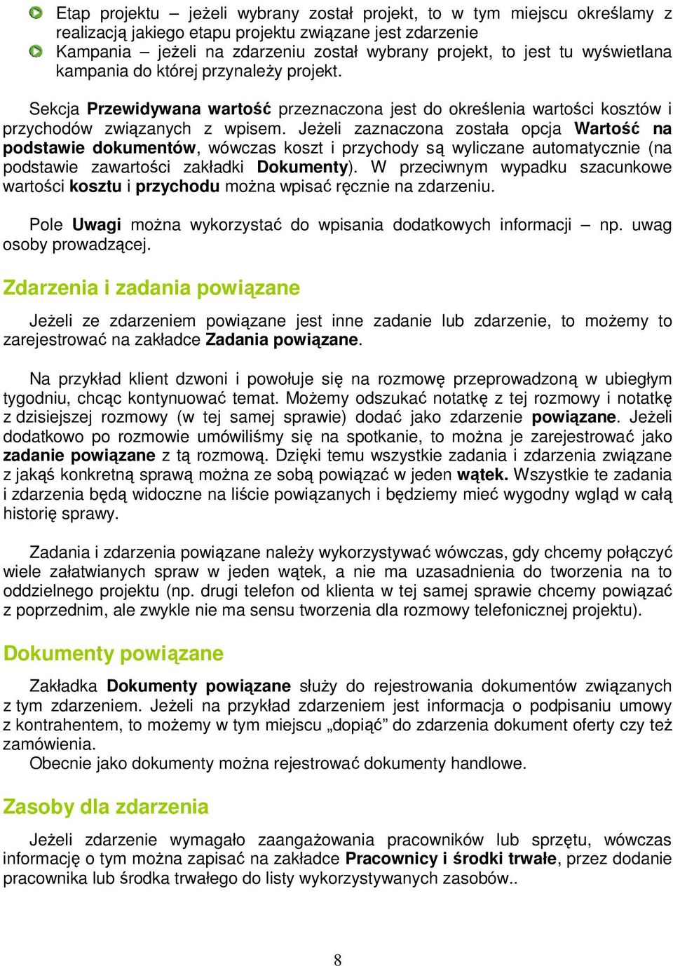 JeŜeli zaznaczona została opcja Wartość na podstawie dokumentów, wówczas koszt i przychody są wyliczane automatycznie (na podstawie zawartości zakładki Dokumenty).