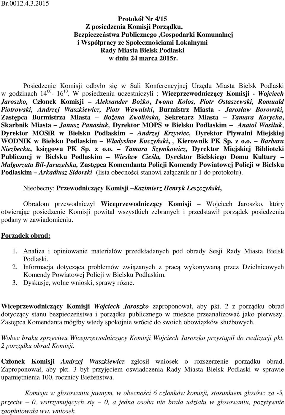 Posiedzenie Komisji odbyło się w Sali Konferencyjnej Urzędu Miasta Bielsk Podlaski w godzinach 14 00-16 10.
