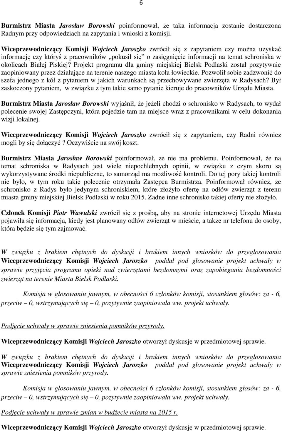 Białej Piskiej? Projekt programu dla gminy miejskiej Bielsk Podlaski został pozytywnie zaopiniowany przez działające na terenie naszego miasta koła łowieckie.
