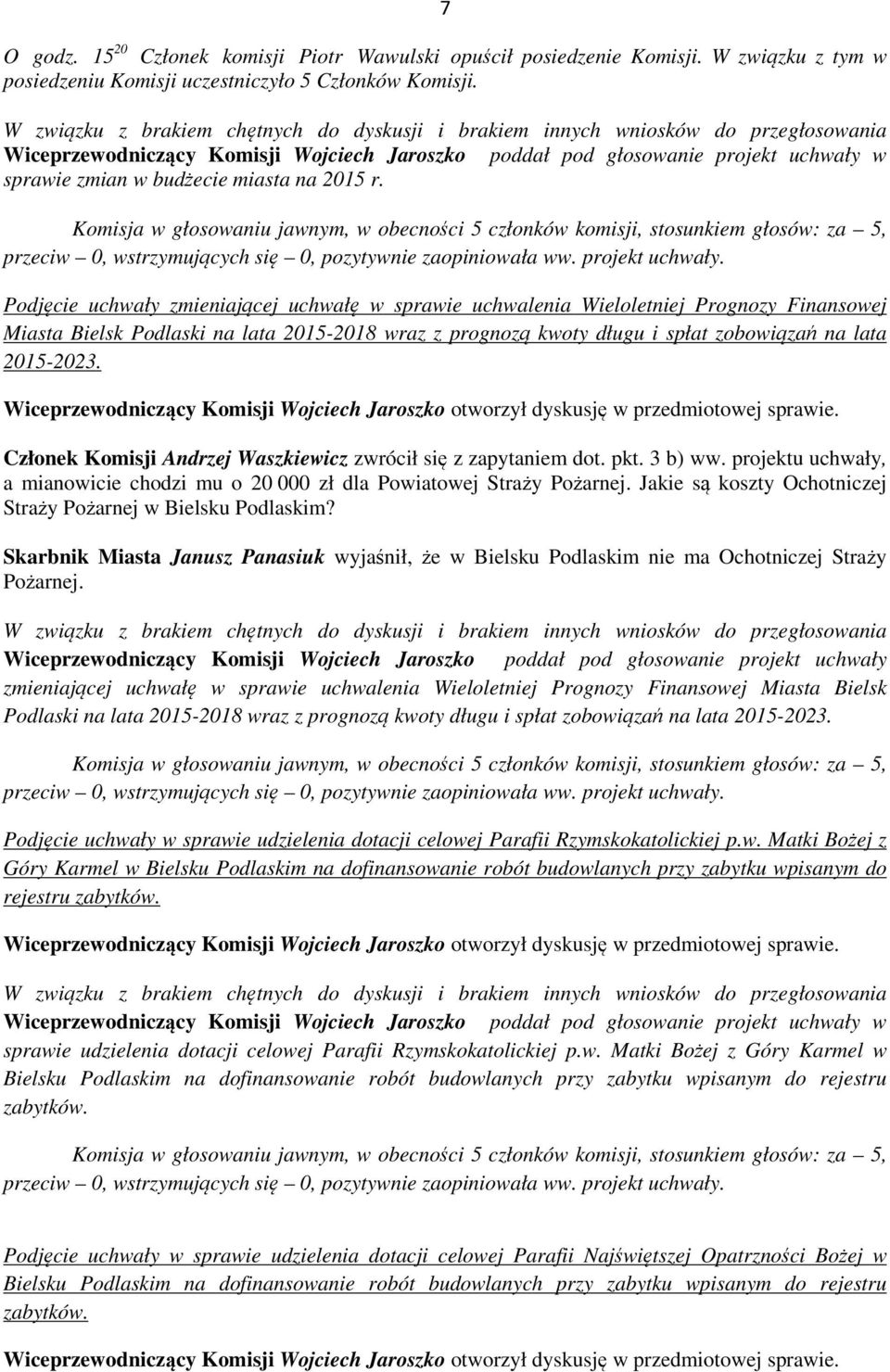 Podlaski na lata 2015-2018 wraz z prognozą kwoty długu i spłat zobowiązań na lata 2015-2023. Członek Komisji Andrzej Waszkiewicz zwrócił się z zapytaniem dot. pkt. 3 b) ww.