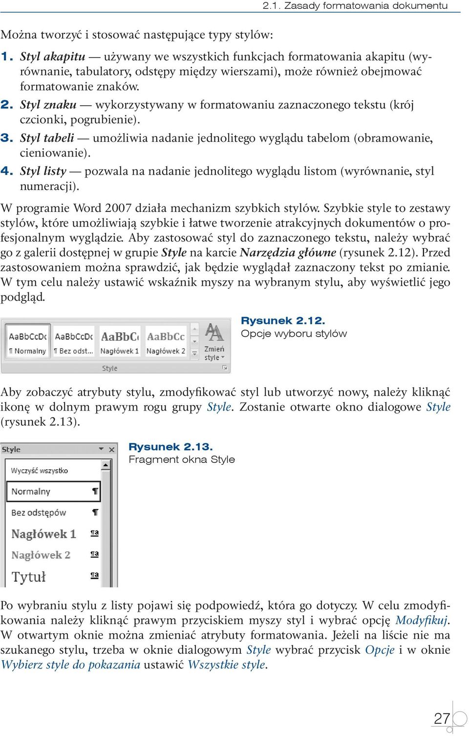 Styl znaku wykorzystywany w formatowaniu zaznaczonego tekstu (krój czcionki, pogrubienie). 3. Styl tabeli umożliwia nadanie jednolitego wyglądu tabelom (obramowanie, cieniowanie). 4.