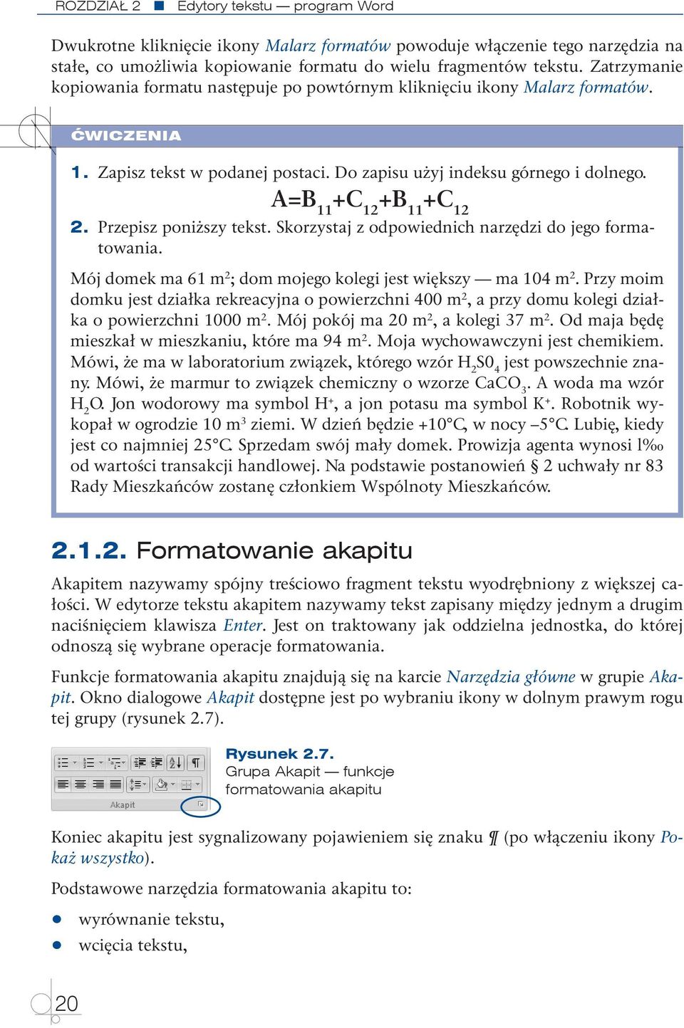 A=B 11 +C 12 +B 11 +C 12 2. Przepisz poniższy tekst. Skorzystaj z odpowiednich narzędzi do jego formatowania. Mój domek ma 61 m 2 ; dom mojego kolegi jest większy ma 104 m 2.