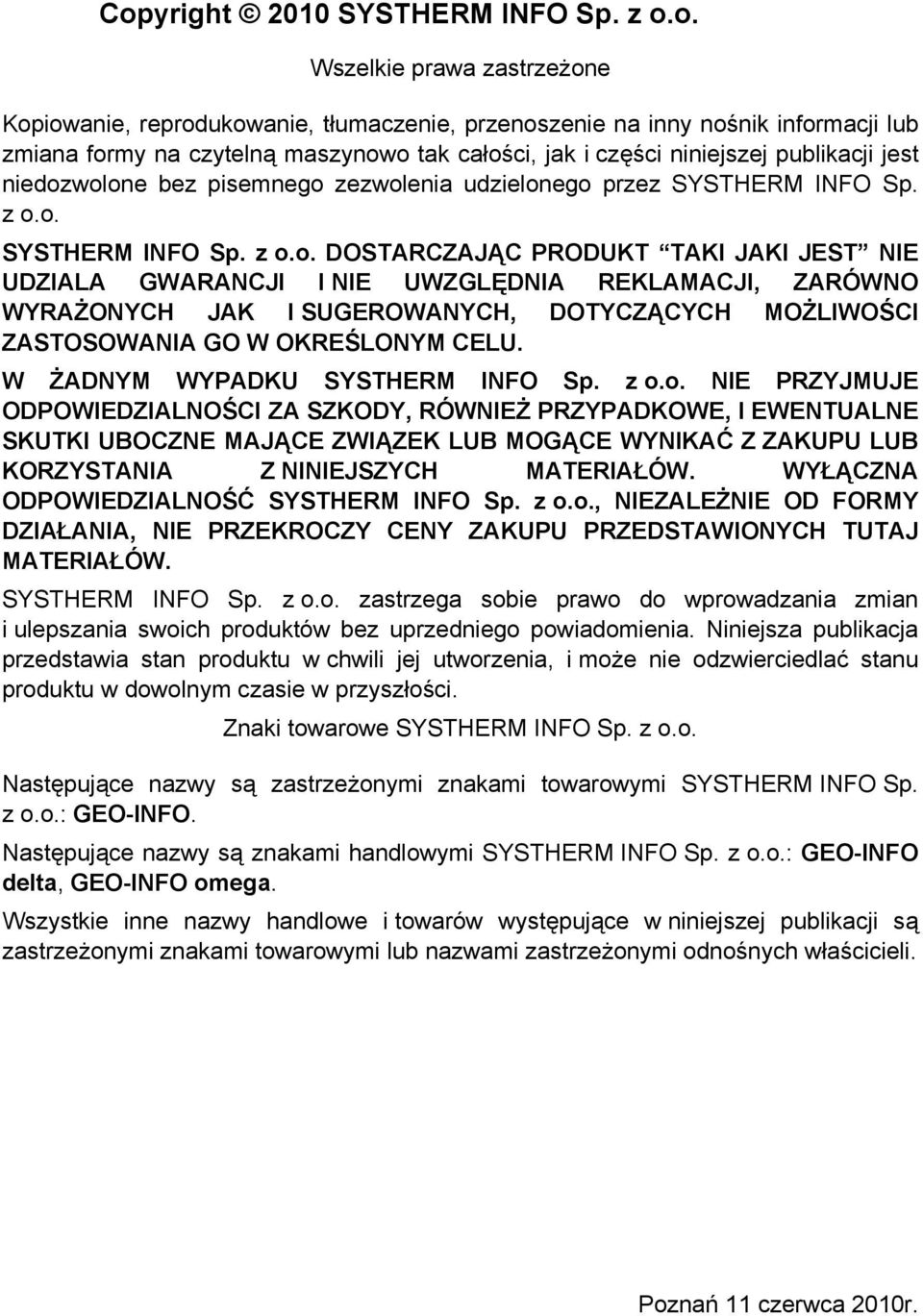 bez pisemneg zezwlenia udzielneg przez SYSTHERM INFO Sp. z.. SYSTHERM INFO Sp. z.. DOSTARCZAJĄC PRODUKT TAKI JAKI JEST NIE UDZIALA GWARANCJI I NIE UWZGLĘDNIA REKLAMACJI, ZARÓWNO WYRAŻONYCH JAK I SUGEROWANYCH, DOTYCZĄCYCH MOŻLIWOŚCI ZASTOSOWANIA GO W OKREŚLONYM CELU.