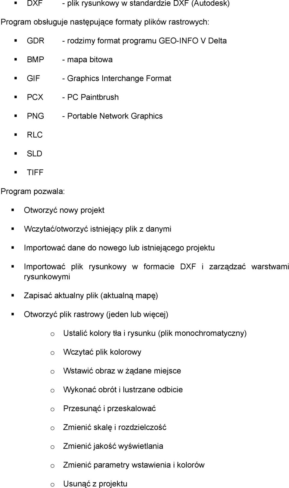 rysunkwy w frmacie DXF i zarządzać warstwami rysunkwymi Zapisać aktualny plik (aktualną mapę) Otwrzyć plik rastrwy (jeden lub więcej) Ustalić klry tła i rysunku (plik mnchrmatyczny) Wczytać plik