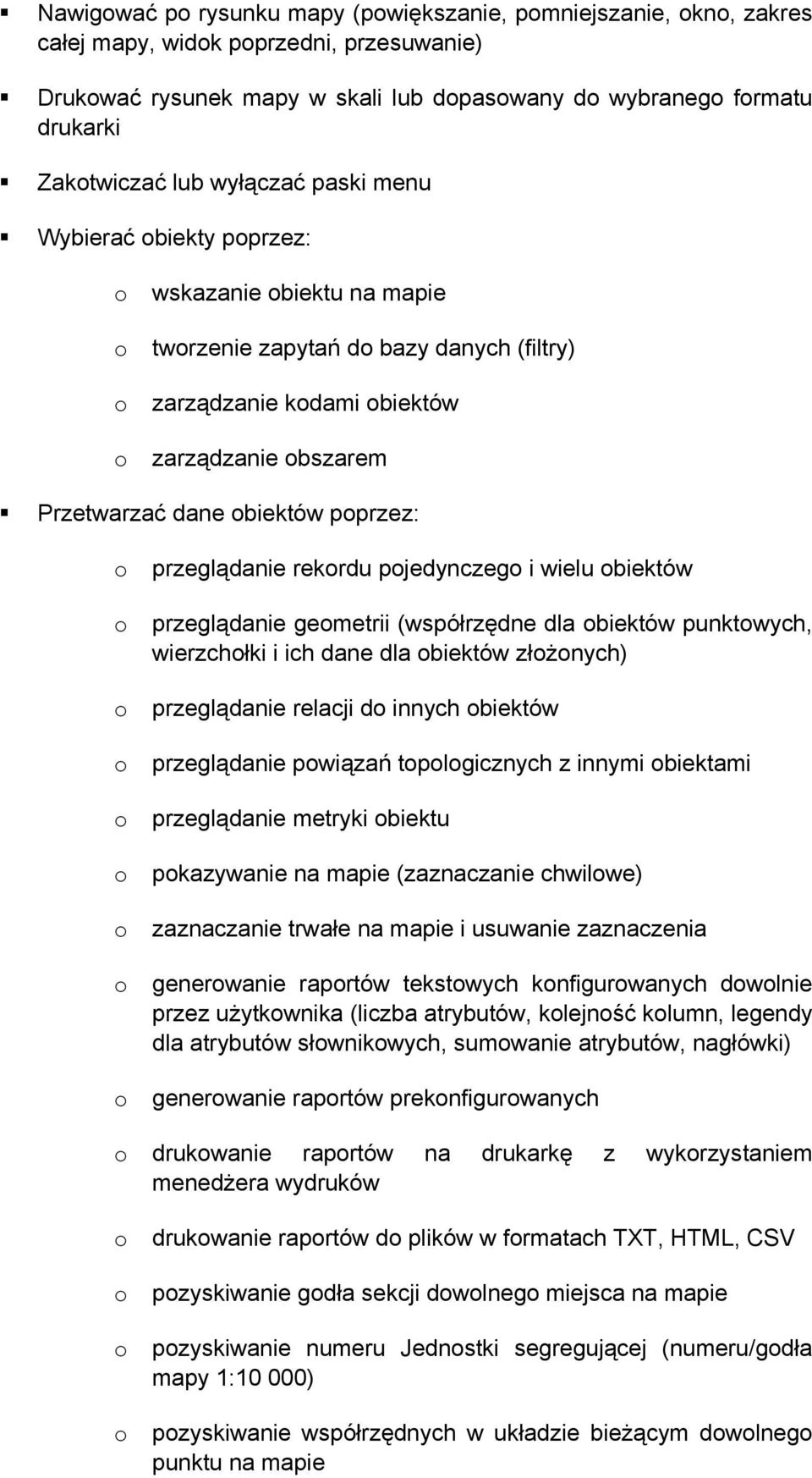 pjedynczeg i wielu biektów przeglądanie gemetrii (współrzędne dla biektów punktwych, wierzchłki i ich dane dla biektów złżnych) przeglądanie relacji d innych biektów przeglądanie pwiązań tplgicznych