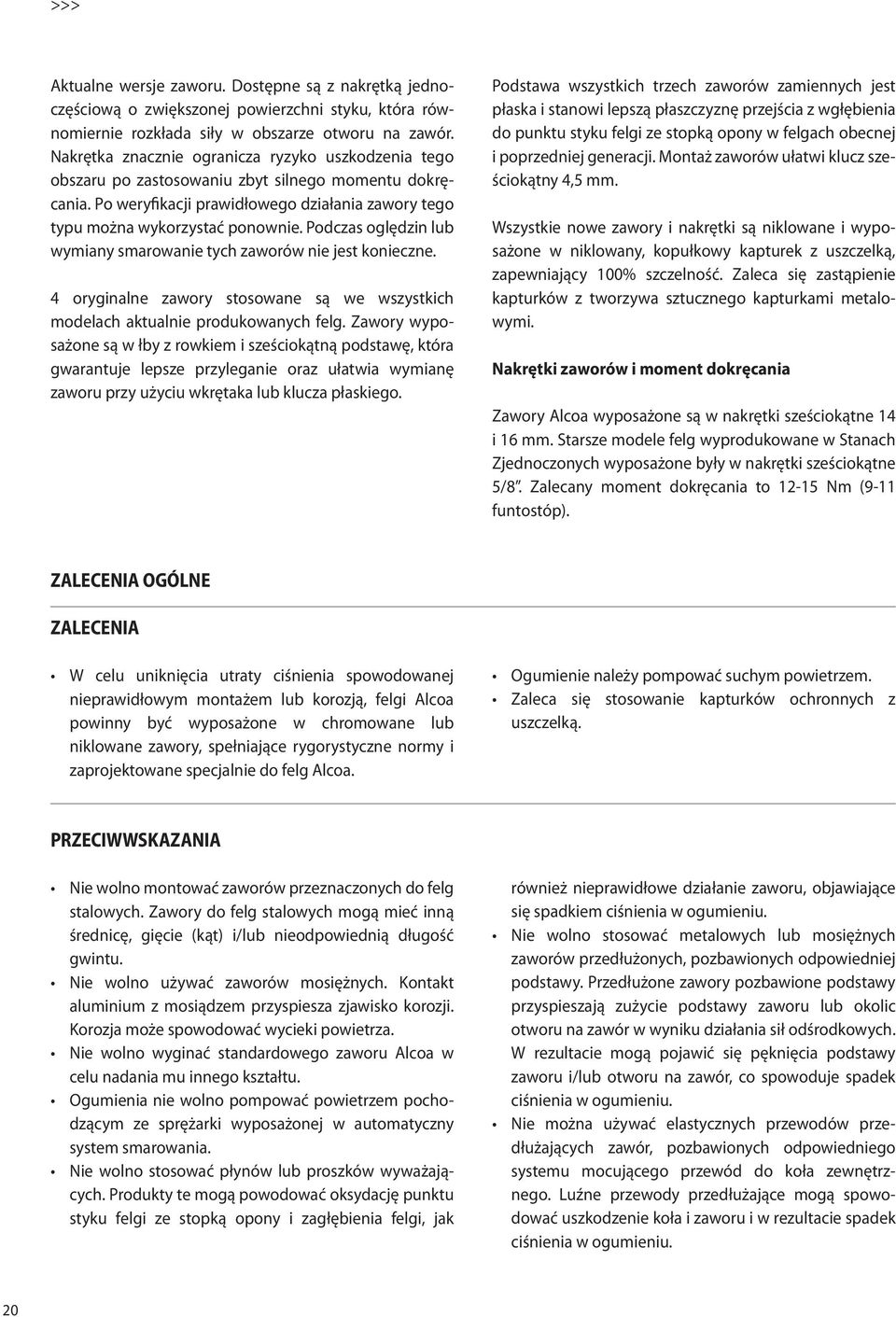 Podczas oględzin lub wymiany smarowanie tych zaworów nie jest konieczne. 4 oryginalne zawory stosowane są we wszystkich modelach aktualnie produkowanych felg.