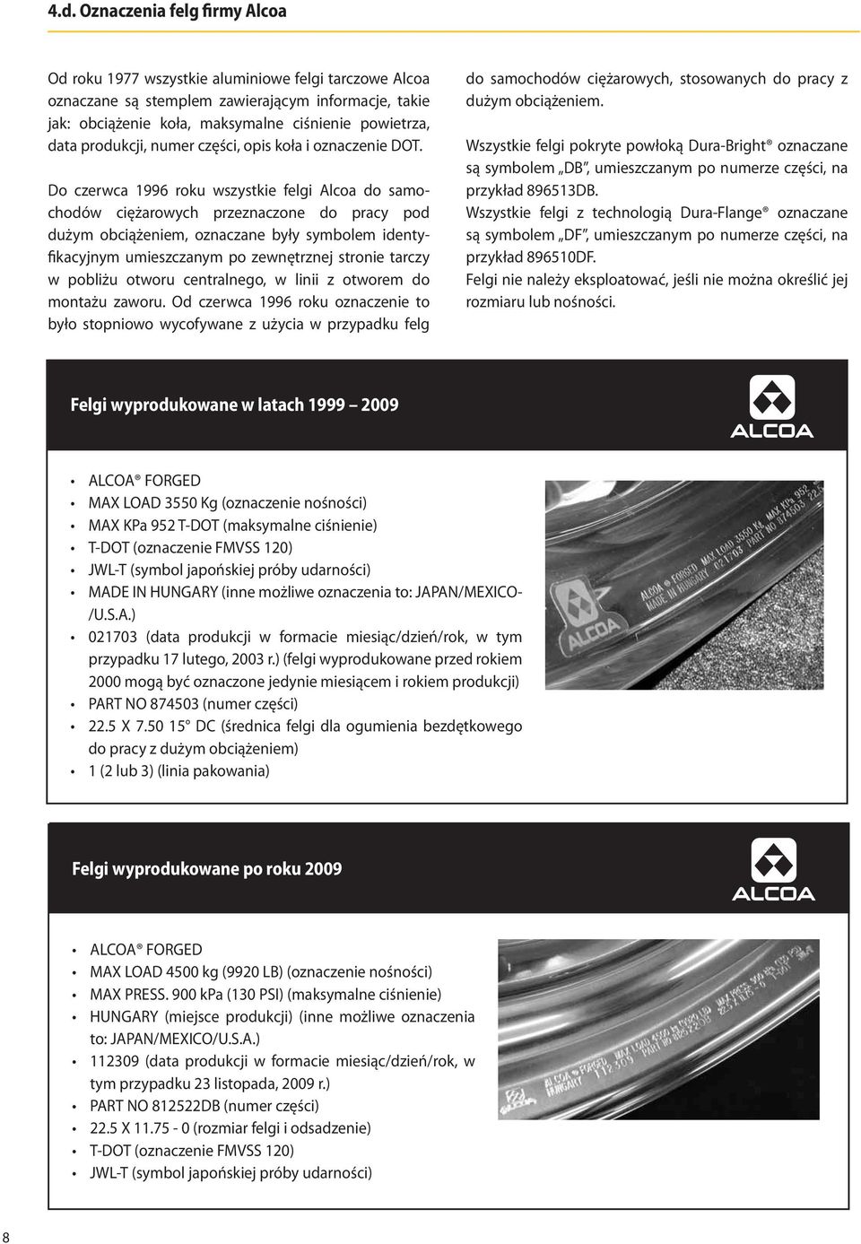 Do czerwca 1996 roku wszystkie felgi Alcoa do samochodów ciężarowych przeznaczone do pracy pod dużym obciążeniem, oznaczane były symbolem identyfikacyjnym umieszczanym po zewnętrznej stronie tarczy w