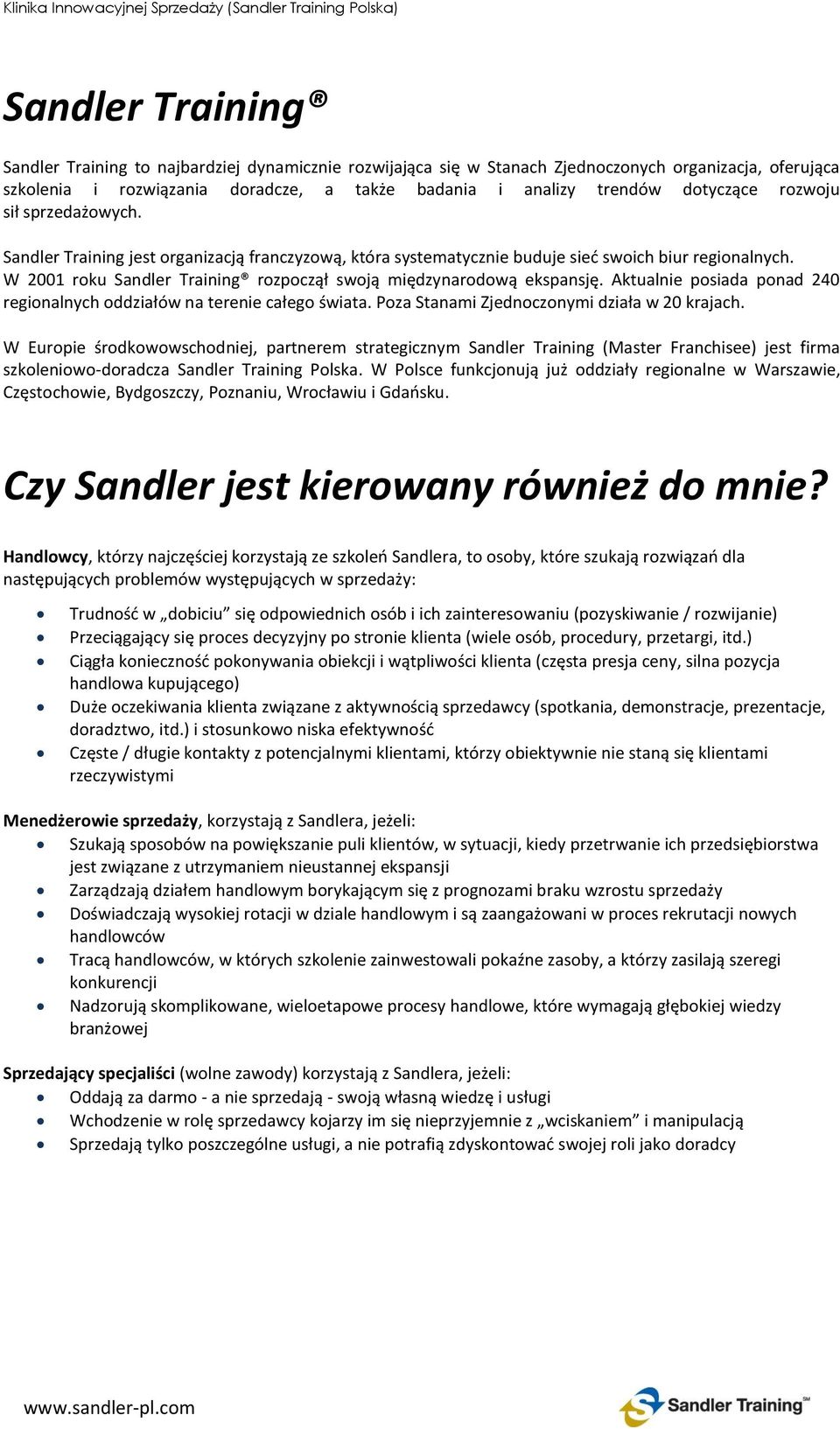 W 2001 roku Sandler Training rozpoczął swoją międzynarodową ekspansję. Aktualnie posiada ponad 240 regionalnych oddziałów na terenie całego świata. Poza Stanami Zjednoczonymi działa w 20 krajach.