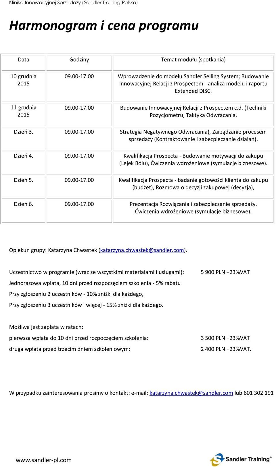 Dzień 3. 09.00-17.00 Strategia Negatywnego Odwracania), Zarządzanie procesem sprzedaży (Kontraktowanie i zabezpieczanie działań). Dzień 4. 09.00-17.00 Kwalifikacja Prospecta - Budowanie motywacji do zakupu (Lejek Bólu), Ćwiczenia wdrożeniowe (symulacje biznesowe).