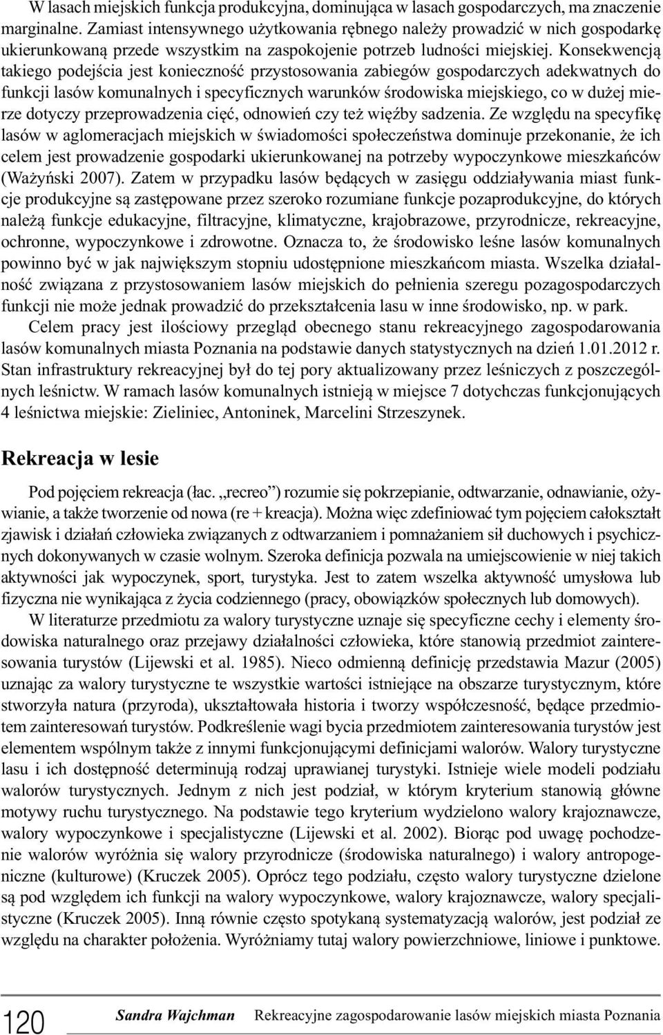 Konsekwencją takiego podejścia jest konieczność przystosowania zabiegów gospodarczych adekwatnych do funkcji lasów komunalnych i specyficznych warunków środowiska miejskiego, co w dużej mierze