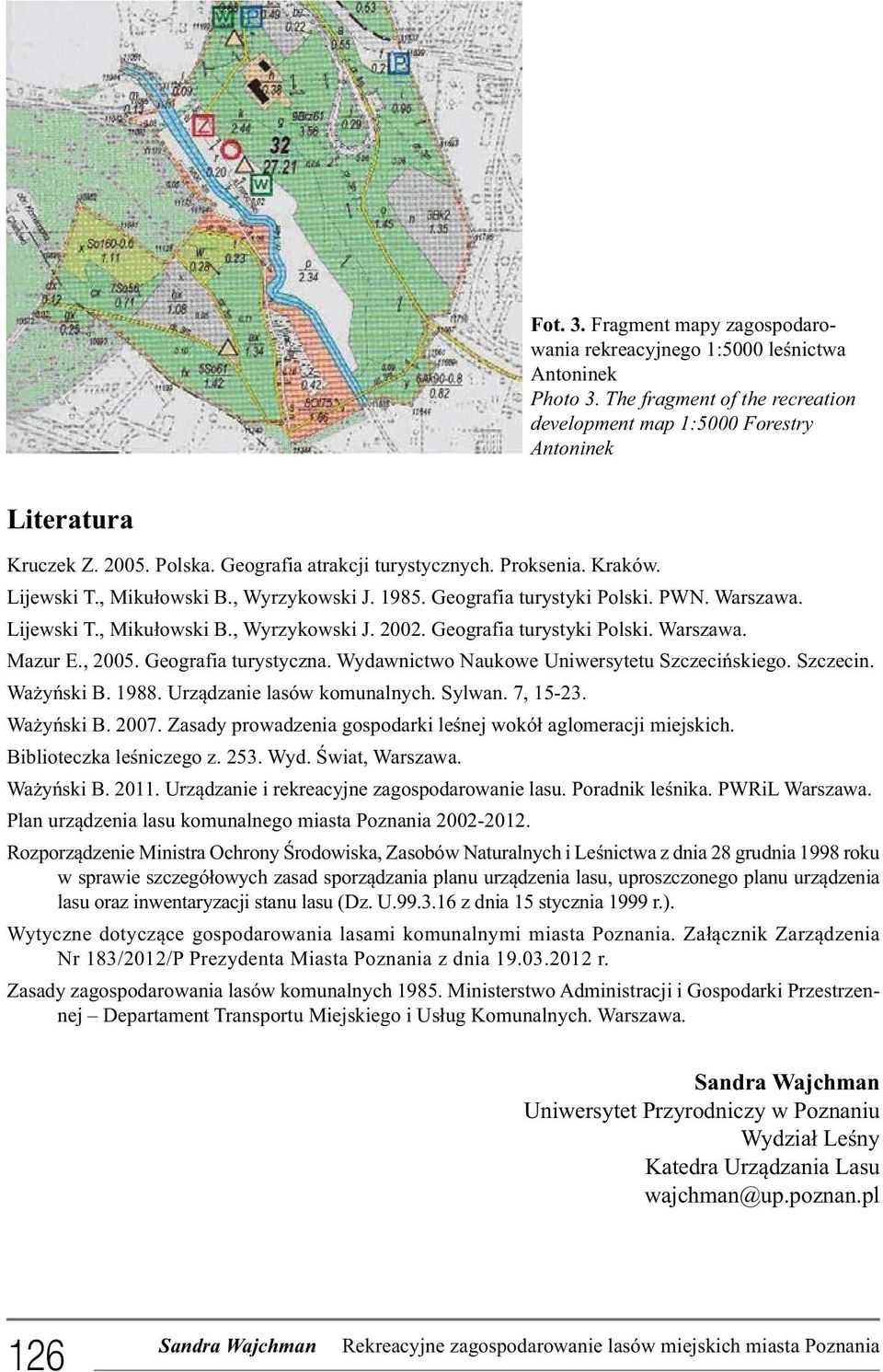 Geografia turystyki Polski. Warszawa. Mazur E., 2005. Geografia turystyczna. Wydawnictwo Naukowe Uniwersytetu Szczecińskiego. Szczecin. Ważyński B. 1988. Urządzanie lasów komunalnych. Sylwan.
