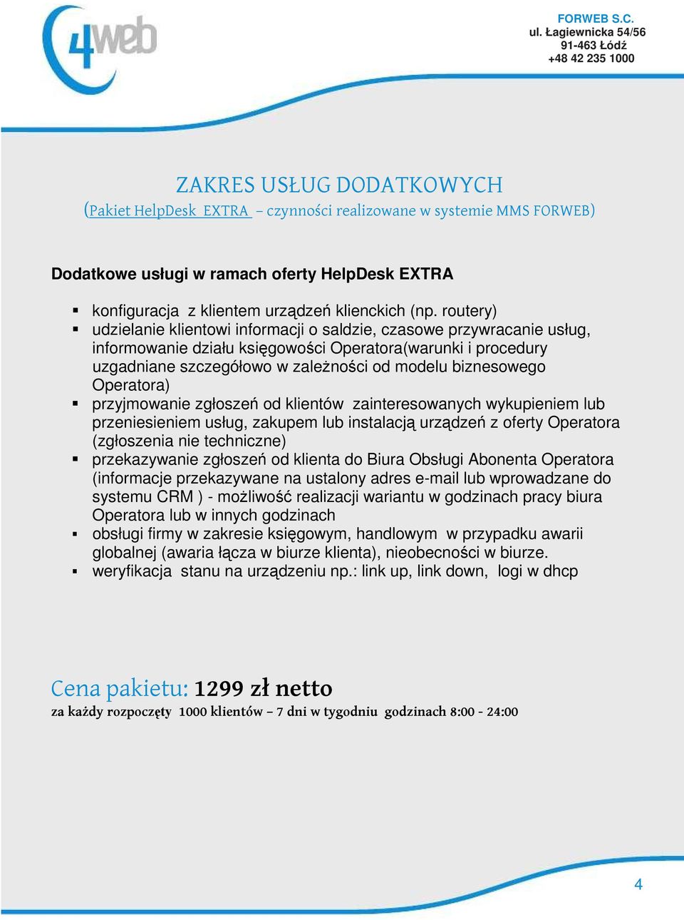 Operatora) przyjmowanie zgłoszeń od klientów zainteresowanych wykupieniem lub przeniesieniem usług, zakupem lub instalacją urządzeń z oferty Operatora (zgłoszenia nie techniczne) przekazywanie