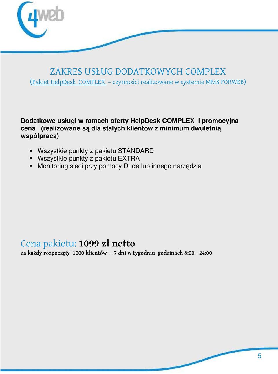 współpracą) Wszystkie punkty z pakietu STANDARD Wszystkie punkty z pakietu EXTRA Monitoring sieci przy pomocy Dude