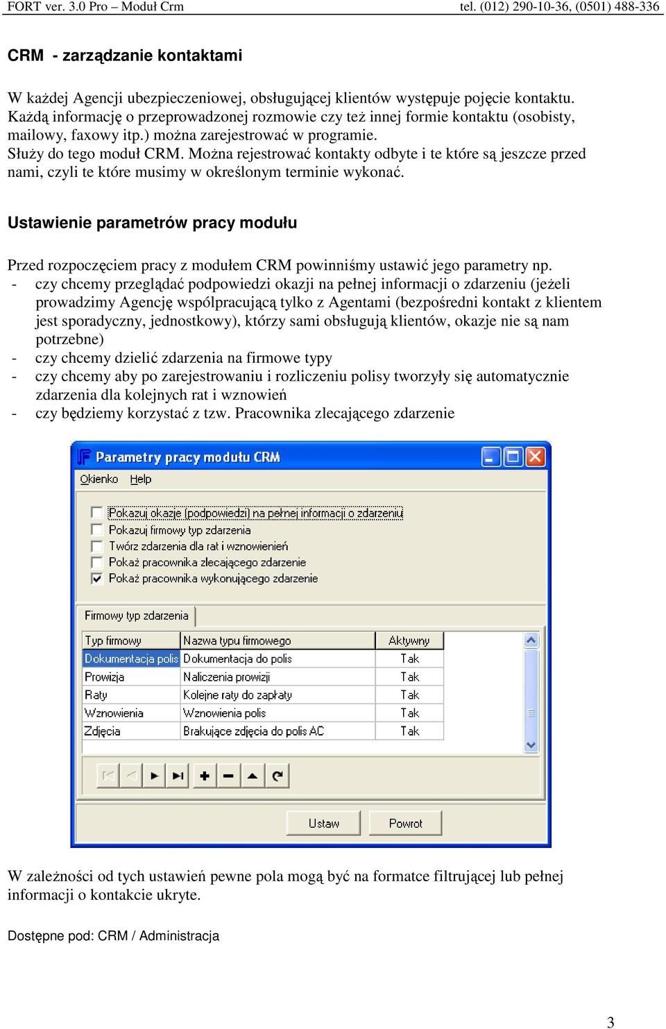 Można rejestrować kontakty odbyte i te które są jeszcze przed nami, czyli te które musimy w określonym terminie wykonać.