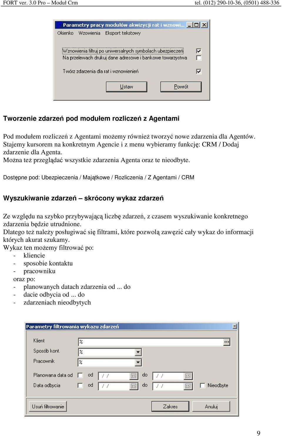 Dostępne pod: Ubezpieczenia / Majątkowe / Rozliczenia / Z Agentami / CRM Wyszukiwanie zdarzeń skrócony wykaz zdarzeń Ze względu na szybko przybywającą liczbę zdarzeń, z czasem wyszukiwanie