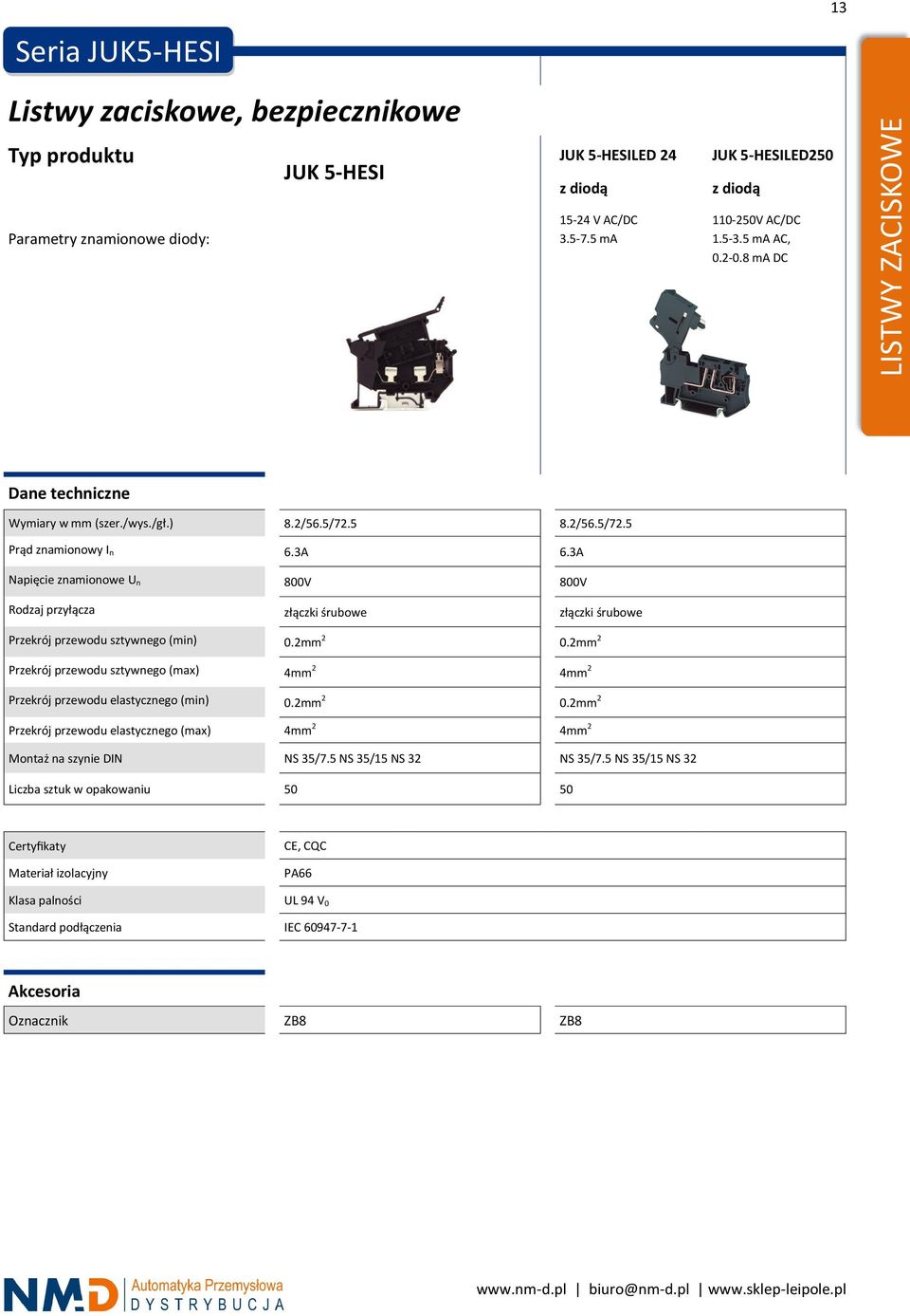 3A Napięcie znamionowe U n 800V 800V Rodzaj przyłącza złączki śrubowe złączki śrubowe Przekrój przewodu sztywnego (min) 0.2mm 2 0.