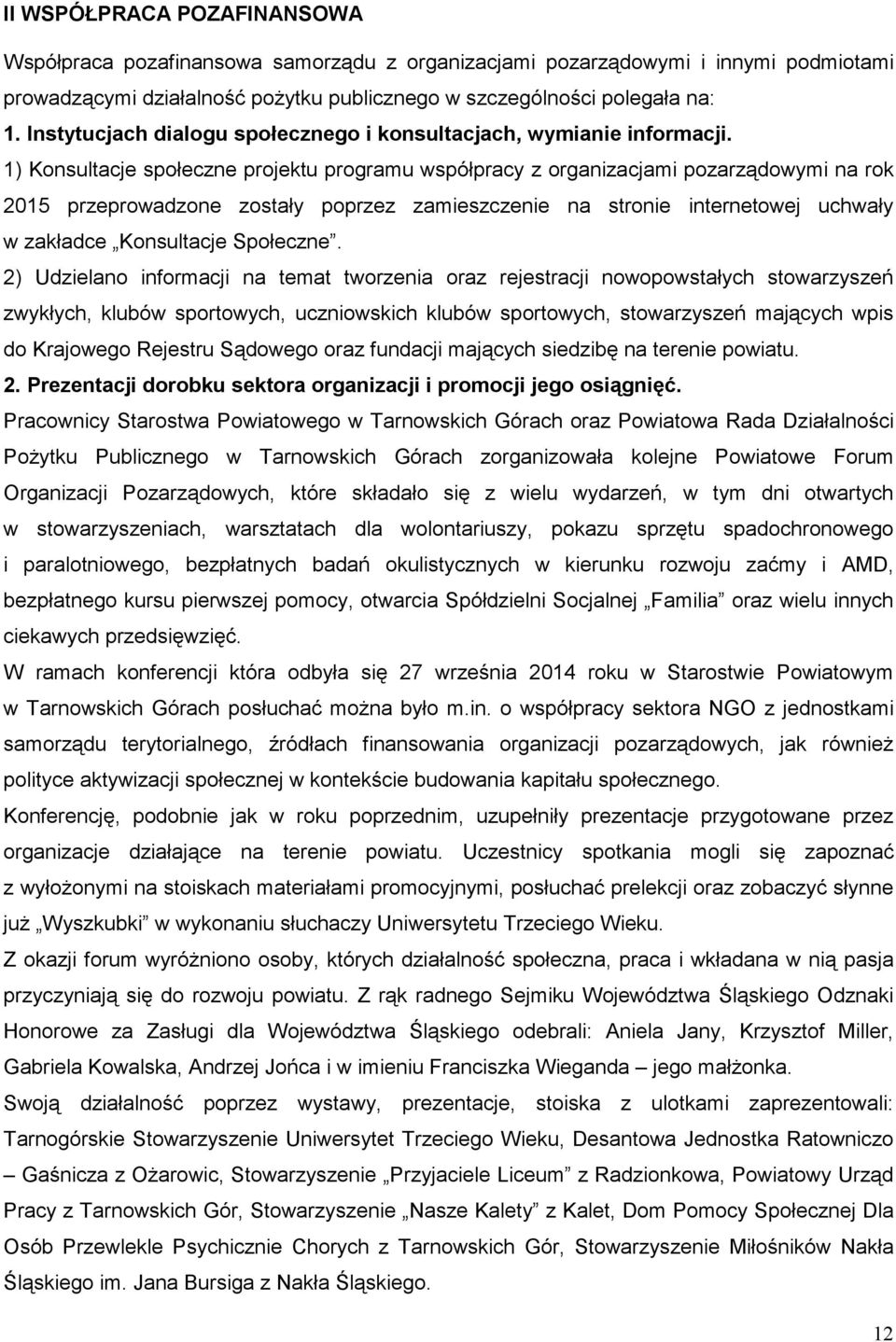 1) Konsultacje społeczne projektu programu współpracy z organizacjami pozarządowymi na rok 2015 przeprowadzone zostały poprzez zamieszczenie na stronie internetowej uchwały w zakładce Konsultacje